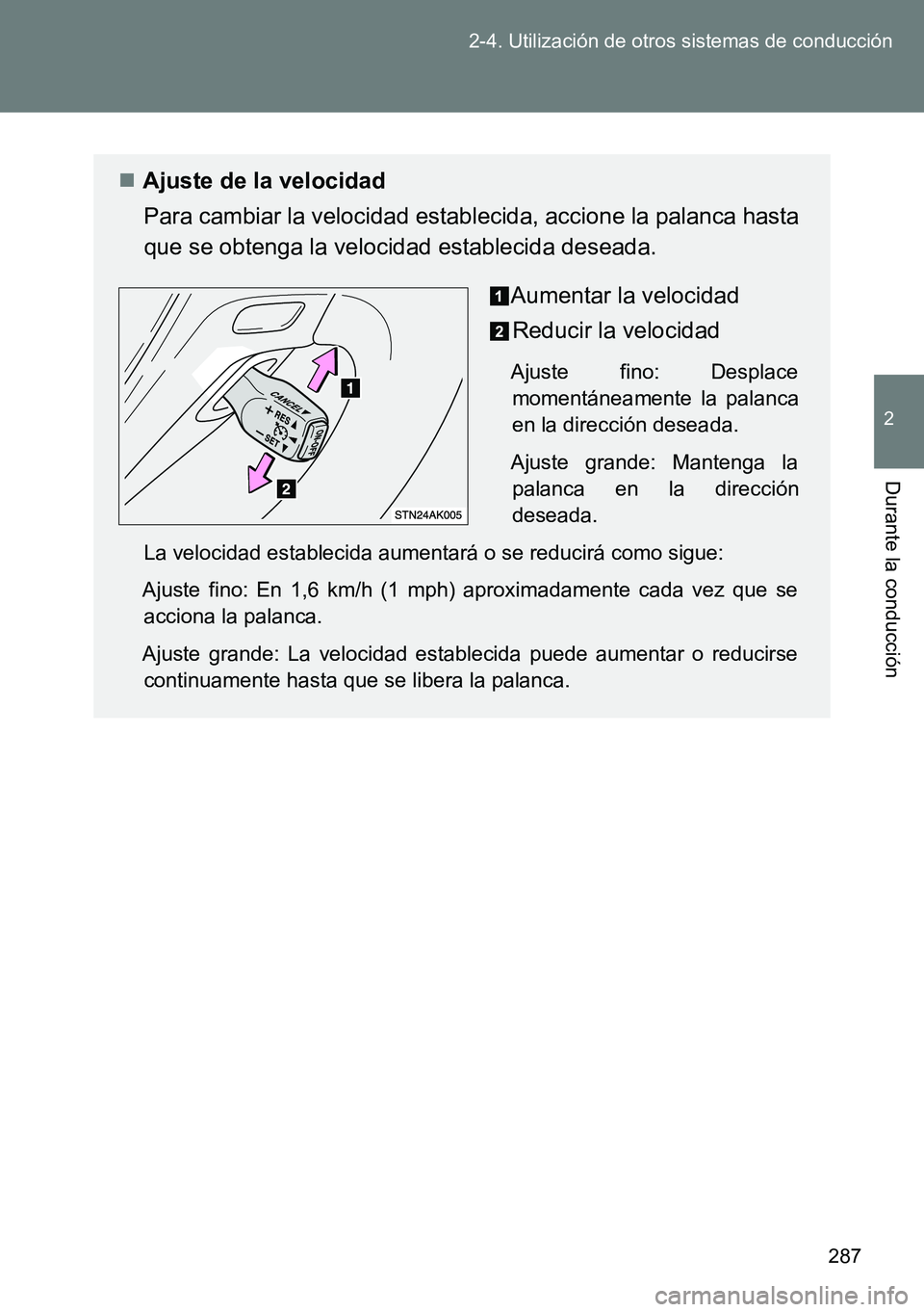 TOYOTA VERSO 2014 Manual del propietario (in Spanish) 287 2-4. Utilización de otros sistemas de conducción
2
Durante la conducción
Ajuste de la velocidad
Para cambiar la velocidad establecida, accione la palanca hasta
que se obtenga la velocidad es TOYOTA VERSO 2014 Manual del propietario (in Spanish) 287 2-4. Utilización de otros sistemas de conducción
2
Durante la conducción
Ajuste de la velocidad
Para cambiar la velocidad establecida, accione la palanca hasta
que se obtenga la velocidad es