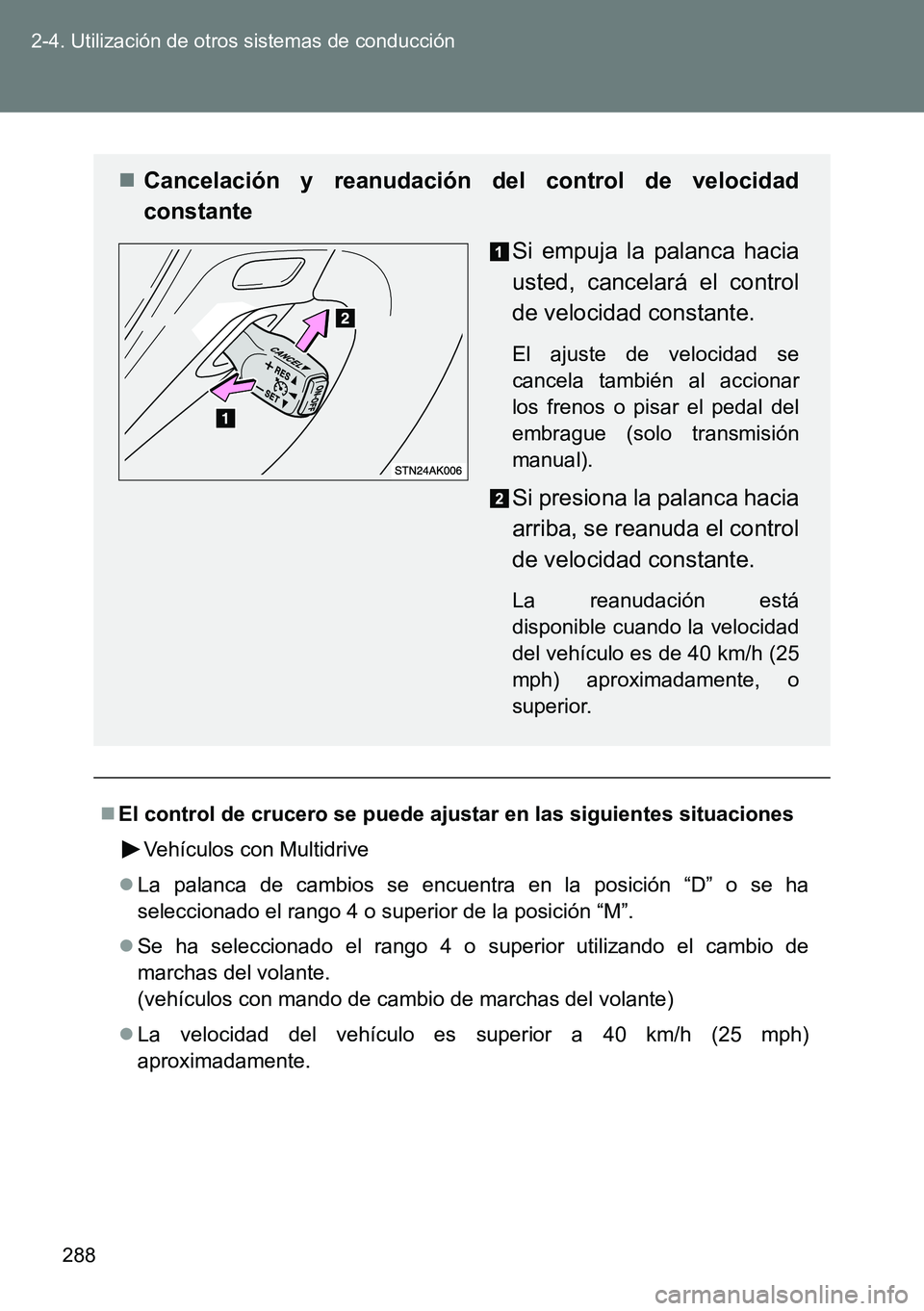 TOYOTA VERSO 2014 Manual del propietario (in Spanish) 288 2-4. Utilización de otros sistemas de conducción
El control de crucero se puede ajustar en las siguientes situaciones
Vehículos con Multidrive
La palanca de cambios se encuentra en la pos TOYOTA VERSO 2014 Manual del propietario (in Spanish) 288 2-4. Utilización de otros sistemas de conducción
El control de crucero se puede ajustar en las siguientes situaciones
Vehículos con Multidrive
La palanca de cambios se encuentra en la pos