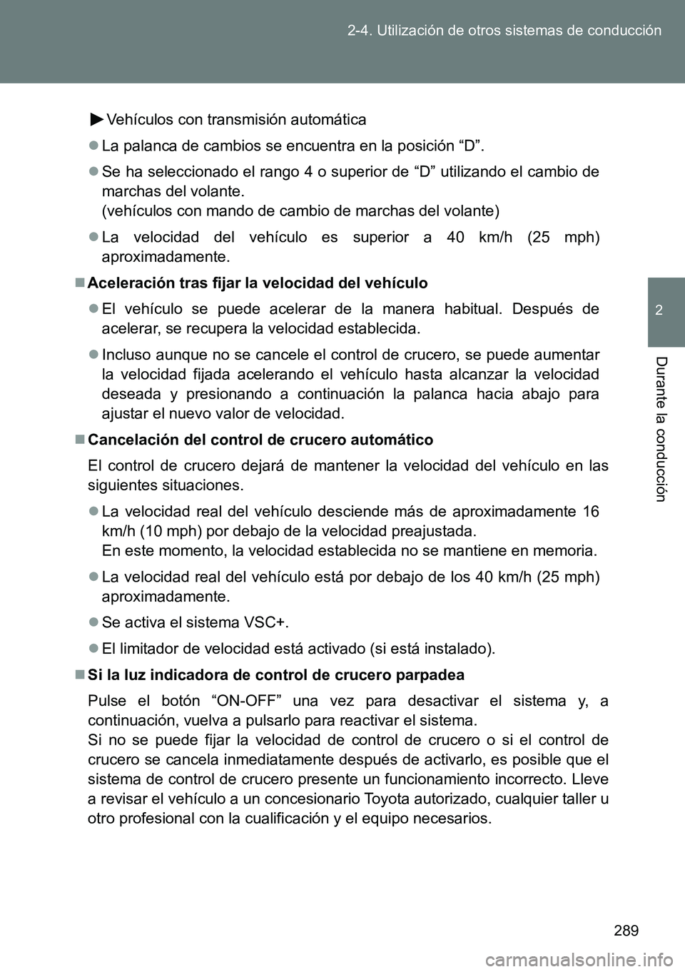 TOYOTA VERSO 2014 Manual del propietario (in Spanish) 289 2-4. Utilización de otros sistemas de conducción
2
Durante la conducción
Vehículos con transmisión automática
La palanca de cambios se encuentra en la posición “D”.
Se ha seleccio TOYOTA VERSO 2014 Manual del propietario (in Spanish) 289 2-4. Utilización de otros sistemas de conducción
2
Durante la conducción
Vehículos con transmisión automática
La palanca de cambios se encuentra en la posición “D”.
Se ha seleccio