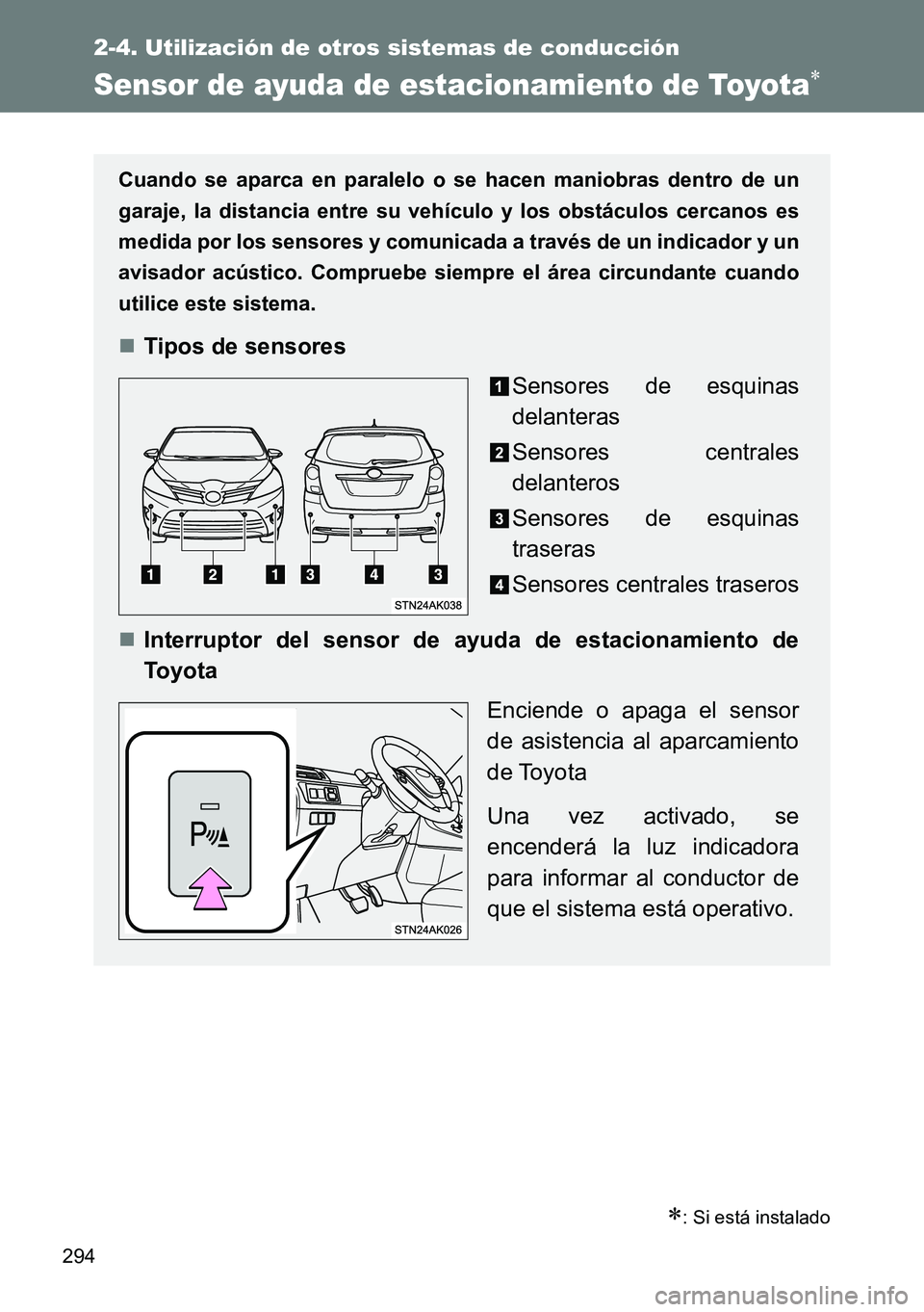 TOYOTA VERSO 2014  Manual del propietario (in Spanish) 294
2-4. Utilización de otros sistemas de conducción
Sensor de ayuda de estacionamiento de Toyota
: Si está instalado
Cuando se aparca en paralelo o se hacen maniobras dentro de un
garaje, la