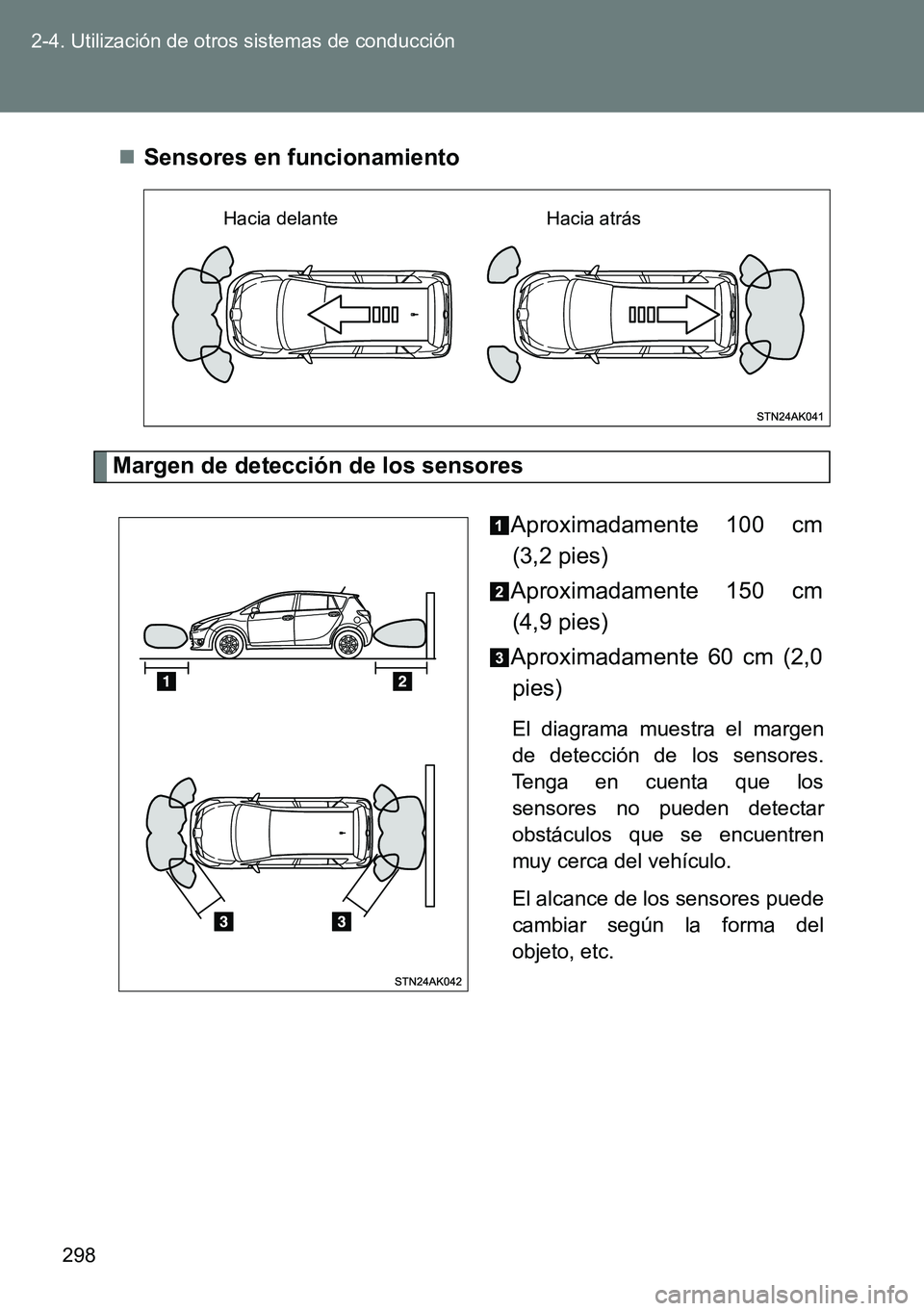 TOYOTA VERSO 2014  Manual del propietario (in Spanish) 298 2-4. Utilización de otros sistemas de conducción
Sensores en funcionamiento
Margen de detección de los sensores
Aproximadamente 100 cm
(3,2 pies)
Aproximadamente 150 cm
(4,9 pies)
Aproximada
