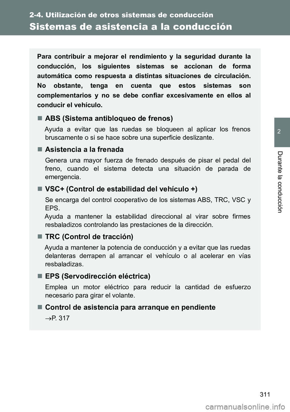 TOYOTA VERSO 2014  Manual del propietario (in Spanish) 311
2-4. Utilización de otros sistemas de conducción
2
Durante la conducción
Sistemas de asistencia a la conducción
Para contribuir a mejorar el rendimiento y la seguridad durante la
conducción, 