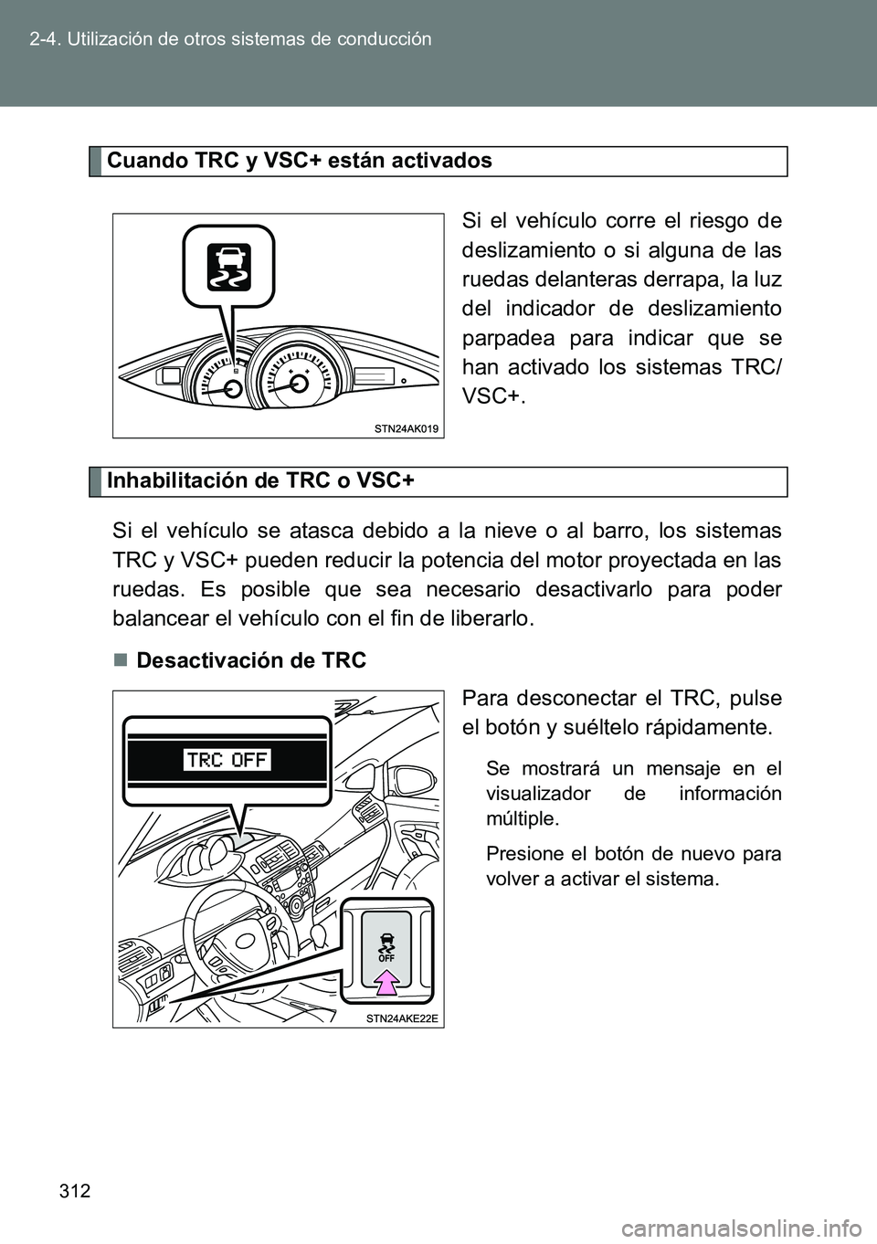 TOYOTA VERSO 2014  Manual del propietario (in Spanish) 312 2-4. Utilización de otros sistemas de conducción
Cuando TRC y VSC+ están activados
Si el vehículo corre el riesgo de
deslizamiento o si alguna de las
ruedas delanteras derrapa, la luz
del indi