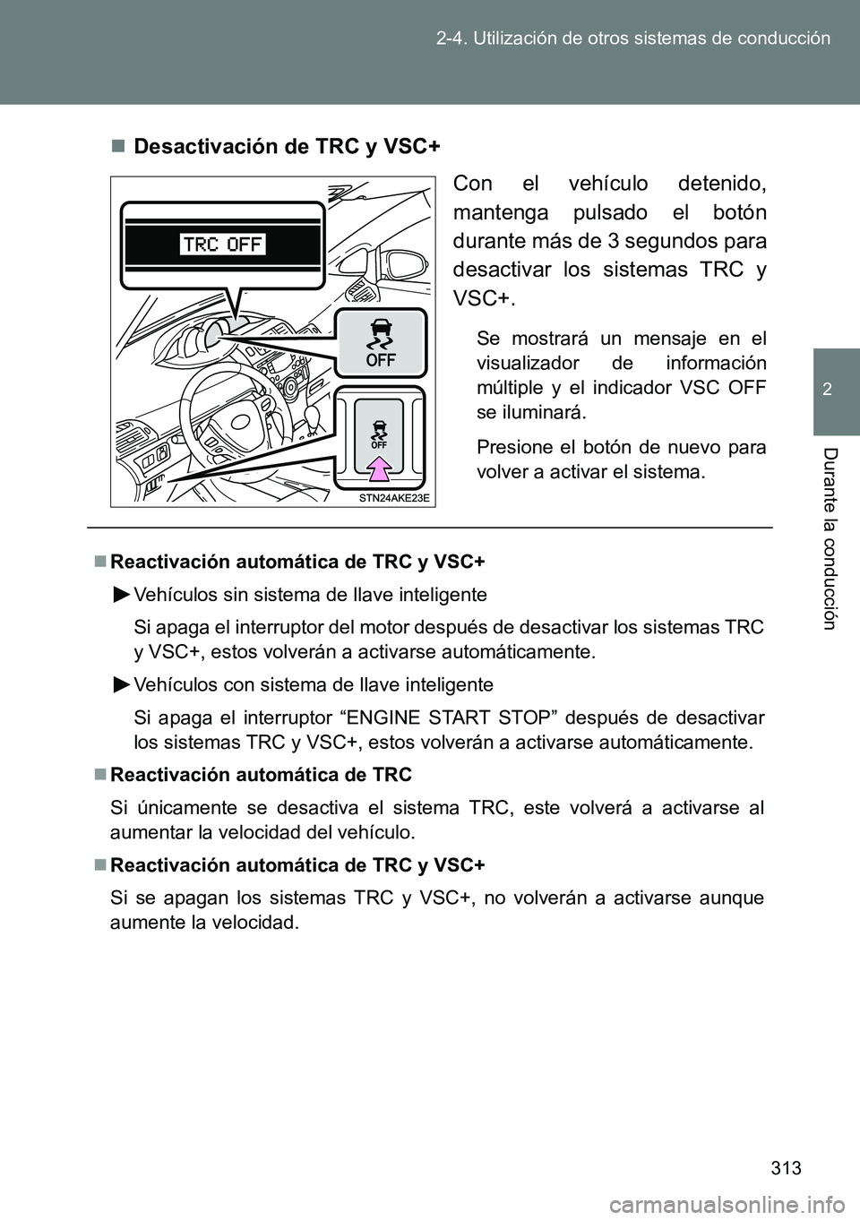 TOYOTA VERSO 2014  Manual del propietario (in Spanish) 313 2-4. Utilización de otros sistemas de conducción
2
Durante la conducción
Desactivación de TRC y VSC+
Con el vehículo detenido,
mantenga pulsado el botón
durante más de 3 segundos para
de