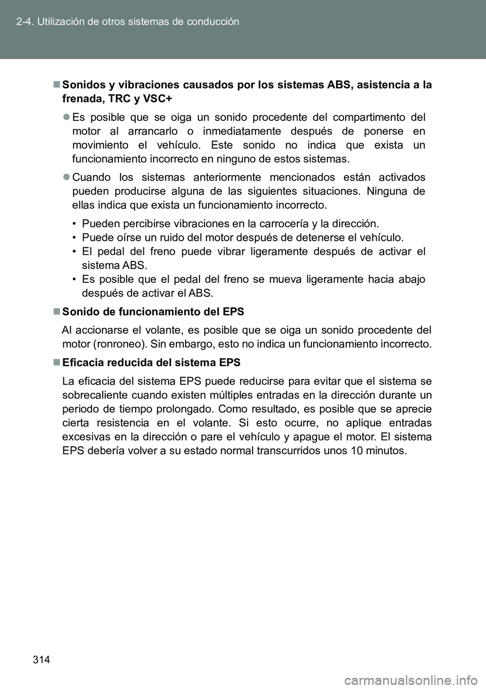 TOYOTA VERSO 2014  Manual del propietario (in Spanish) 314 2-4. Utilización de otros sistemas de conducción
Sonidos y vibraciones causados por los sistemas ABS, asistencia a la
frenada, TRC y VSC+
Es posible que se oiga un sonido procedente del co
