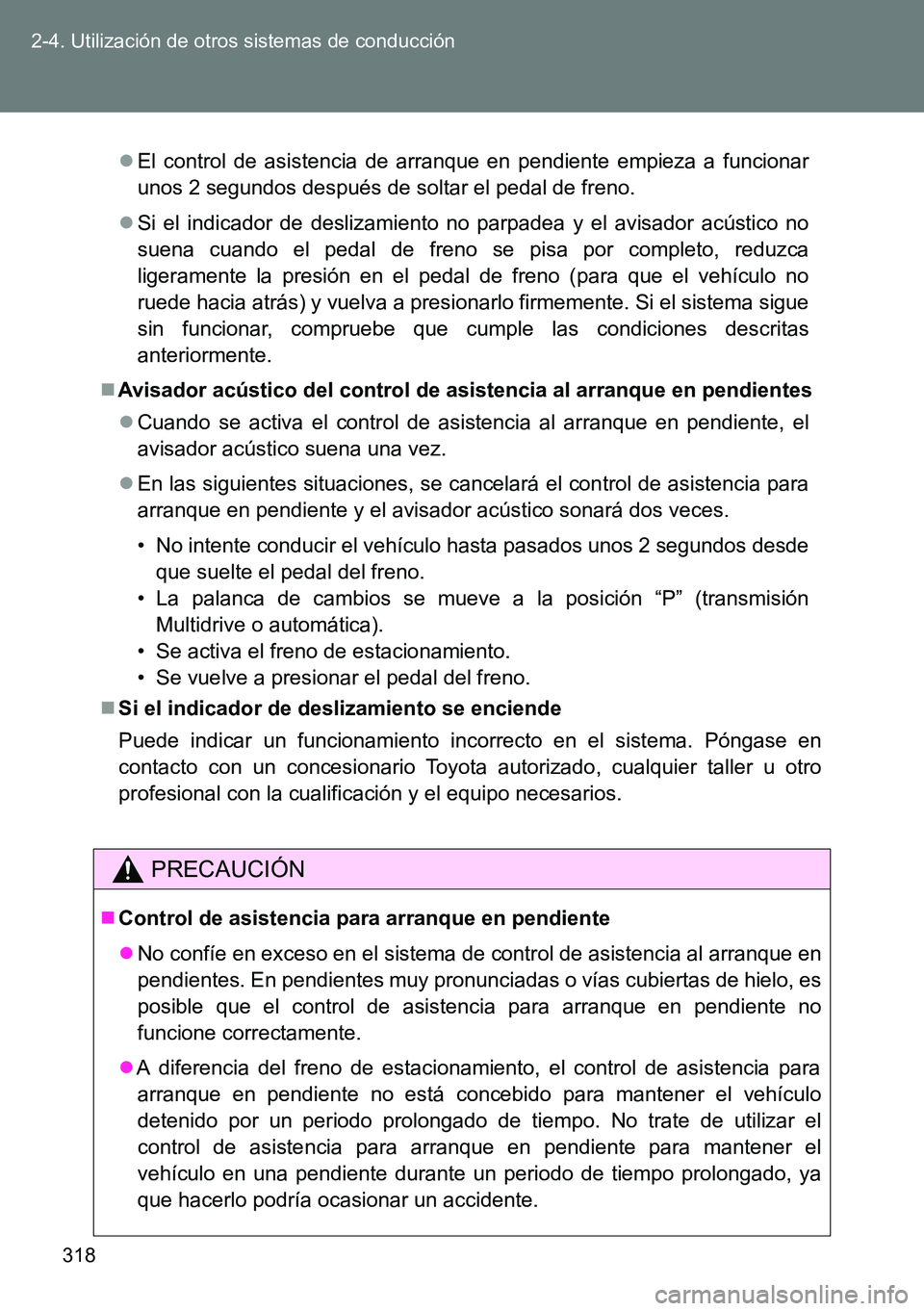 TOYOTA VERSO 2014  Manual del propietario (in Spanish) 318 2-4. Utilización de otros sistemas de conducción
El control de asistencia de arranque en pendiente empieza a funcionar
unos 2 segundos después de soltar el pedal de freno.
Si el indicador