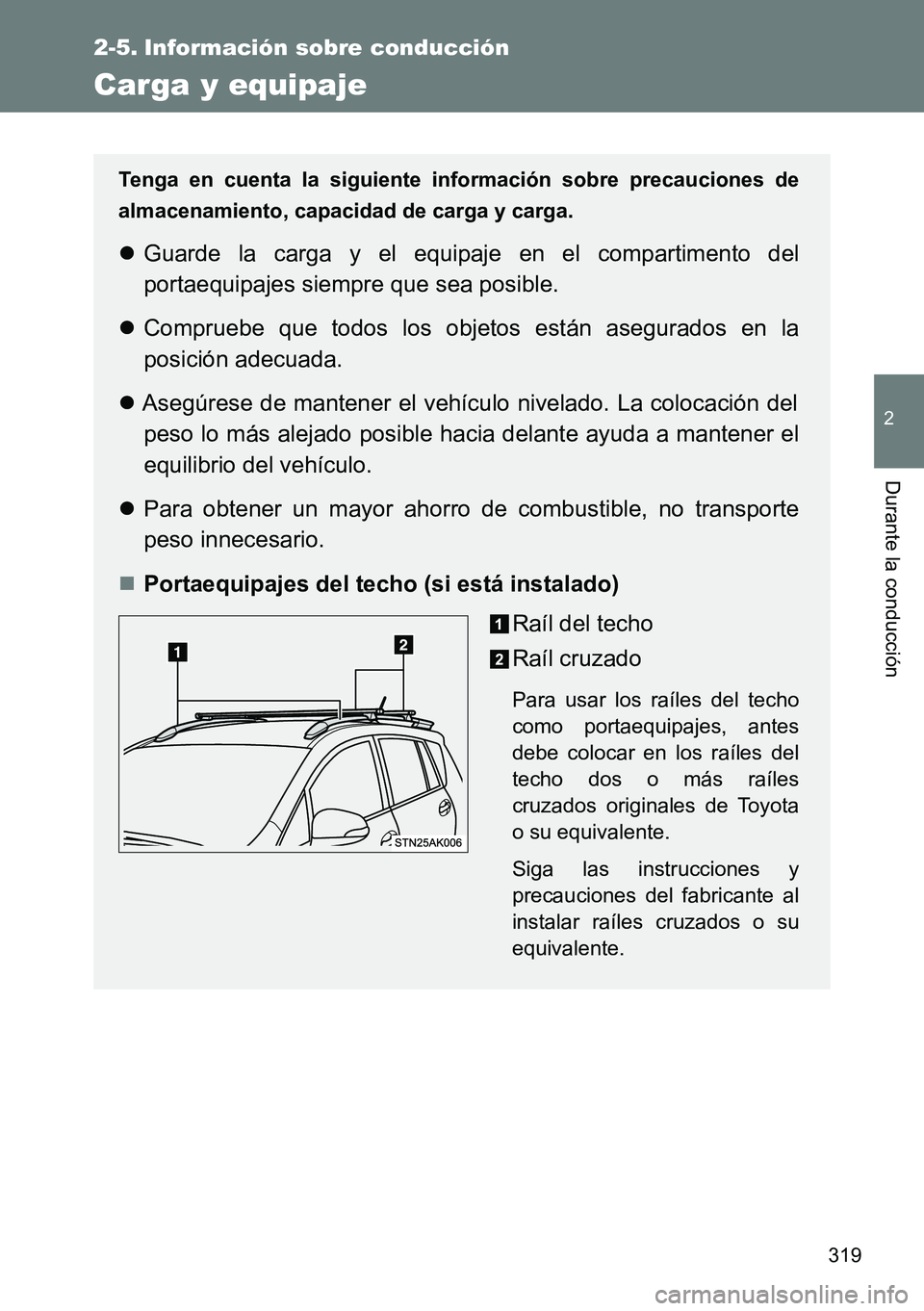 TOYOTA VERSO 2014  Manual del propietario (in Spanish) 319
2
Durante la conducción
2-5. Información sobre conducción
Carga y equipaje
Tenga en cuenta la siguiente información sobre precauciones de
almacenamiento, capacidad de carga y carga.
Guarde 