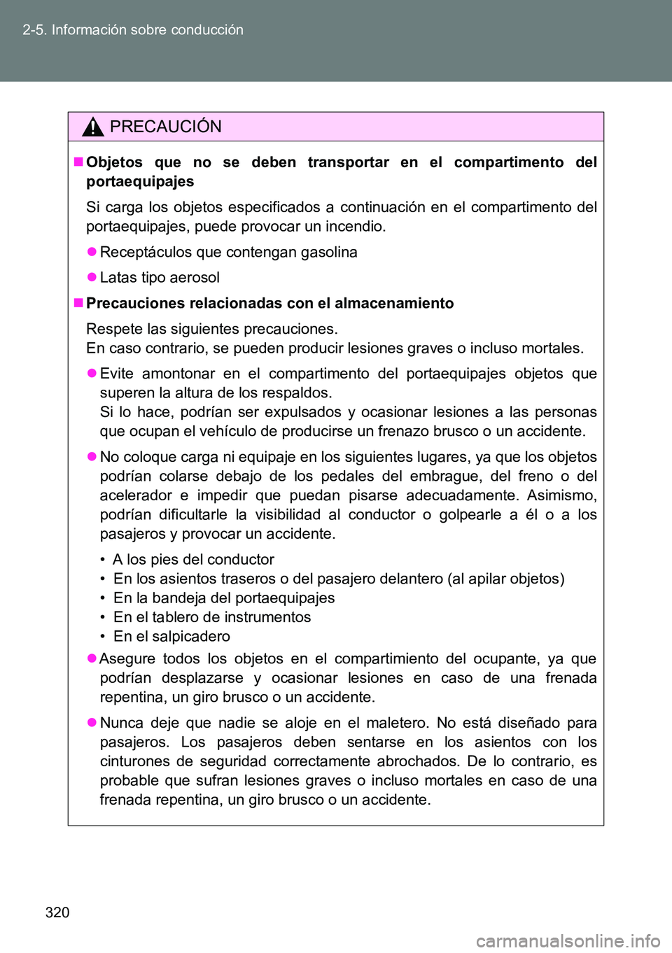 TOYOTA VERSO 2014  Manual del propietario (in Spanish) 320 2-5. Información sobre conducción
PRECAUCIÓN
Objetos que no se deben transportar en el compartimento del
portaequipajes
Si carga los objetos especificados a continuación en el compartimento