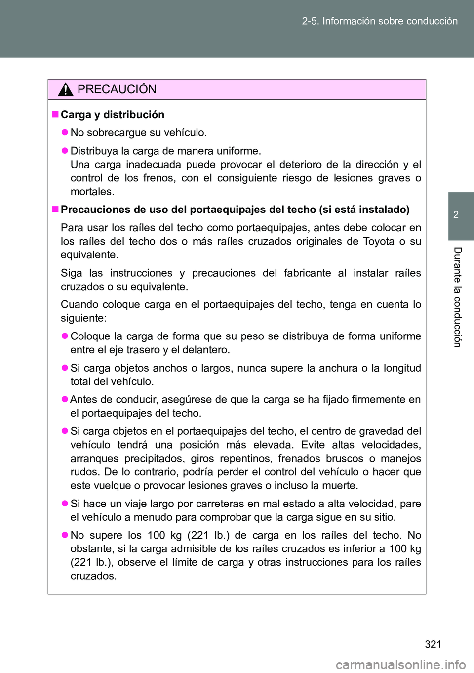 TOYOTA VERSO 2014  Manual del propietario (in Spanish) 321 2-5. Información sobre conducción
2
Durante la conducción
PRECAUCIÓN
Carga y distribución
No sobrecargue su vehículo.
Distribuya la carga de manera uniforme.
Una carga inadecuada pu