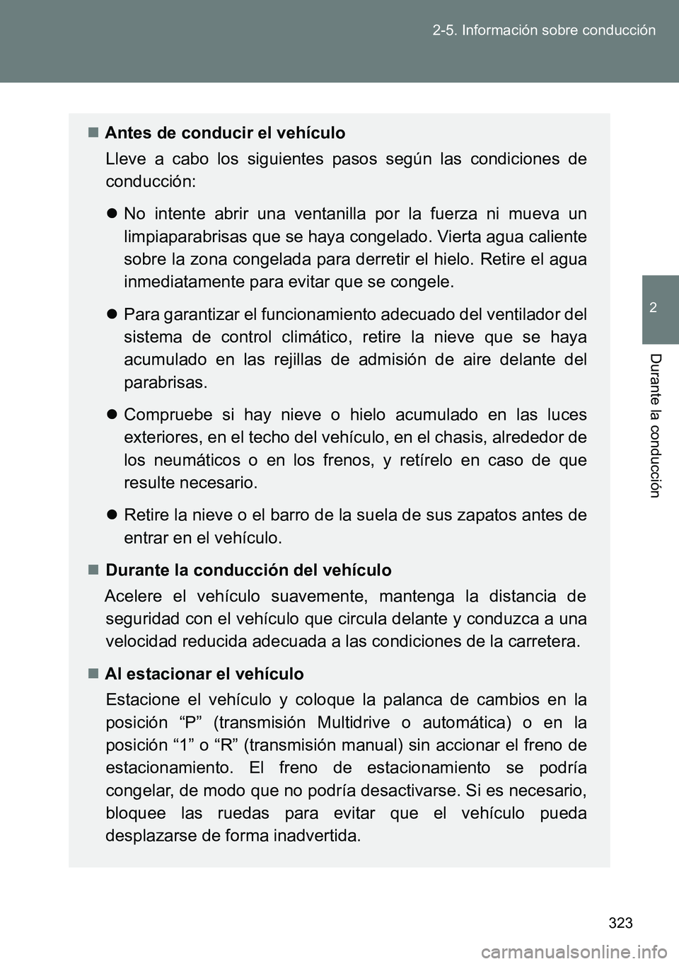 TOYOTA VERSO 2014  Manual del propietario (in Spanish) 323 2-5. Información sobre conducción
2
Durante la conducción
Antes de conducir el vehículo
Lleve a cabo los siguientes pasos según las condiciones de
conducción:
No intente abrir una vent