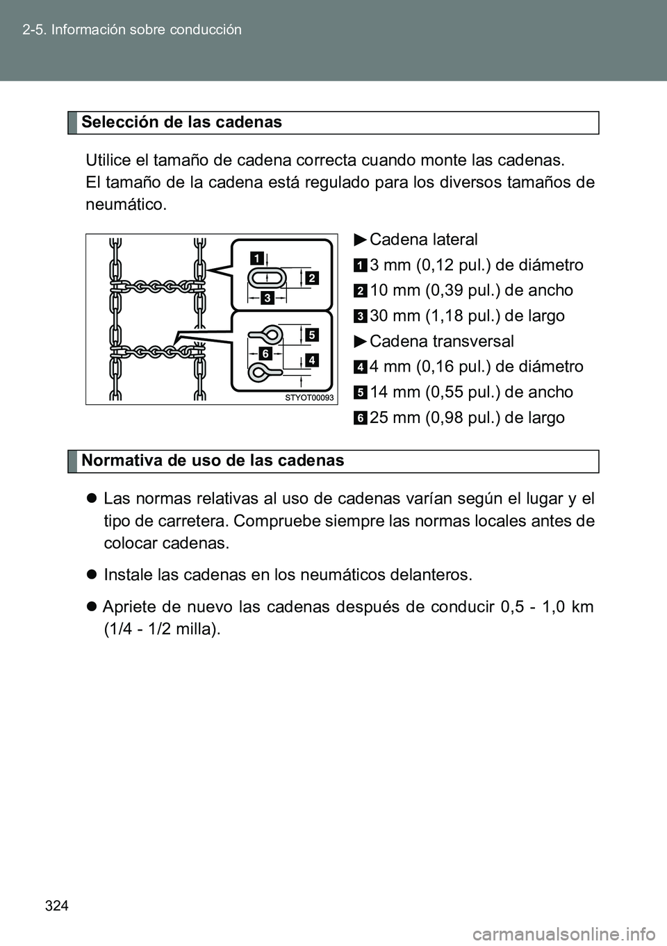 TOYOTA VERSO 2014  Manual del propietario (in Spanish) 324 2-5. Información sobre conducción
Selección de las cadenas
Utilice el tamaño de cadena correcta cuando monte las cadenas. 
El tamaño de la cadena está regulado para los diversos tamaños de
