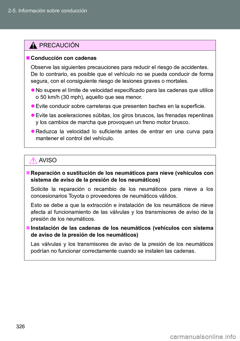 TOYOTA VERSO 2014  Manual del propietario (in Spanish) 326 2-5. Información sobre conducción
PRECAUCIÓN
Conducción con cadenas
Observe las siguientes precauciones para reducir el riesgo de accidentes.
De lo contrario, es posible que el vehículo no