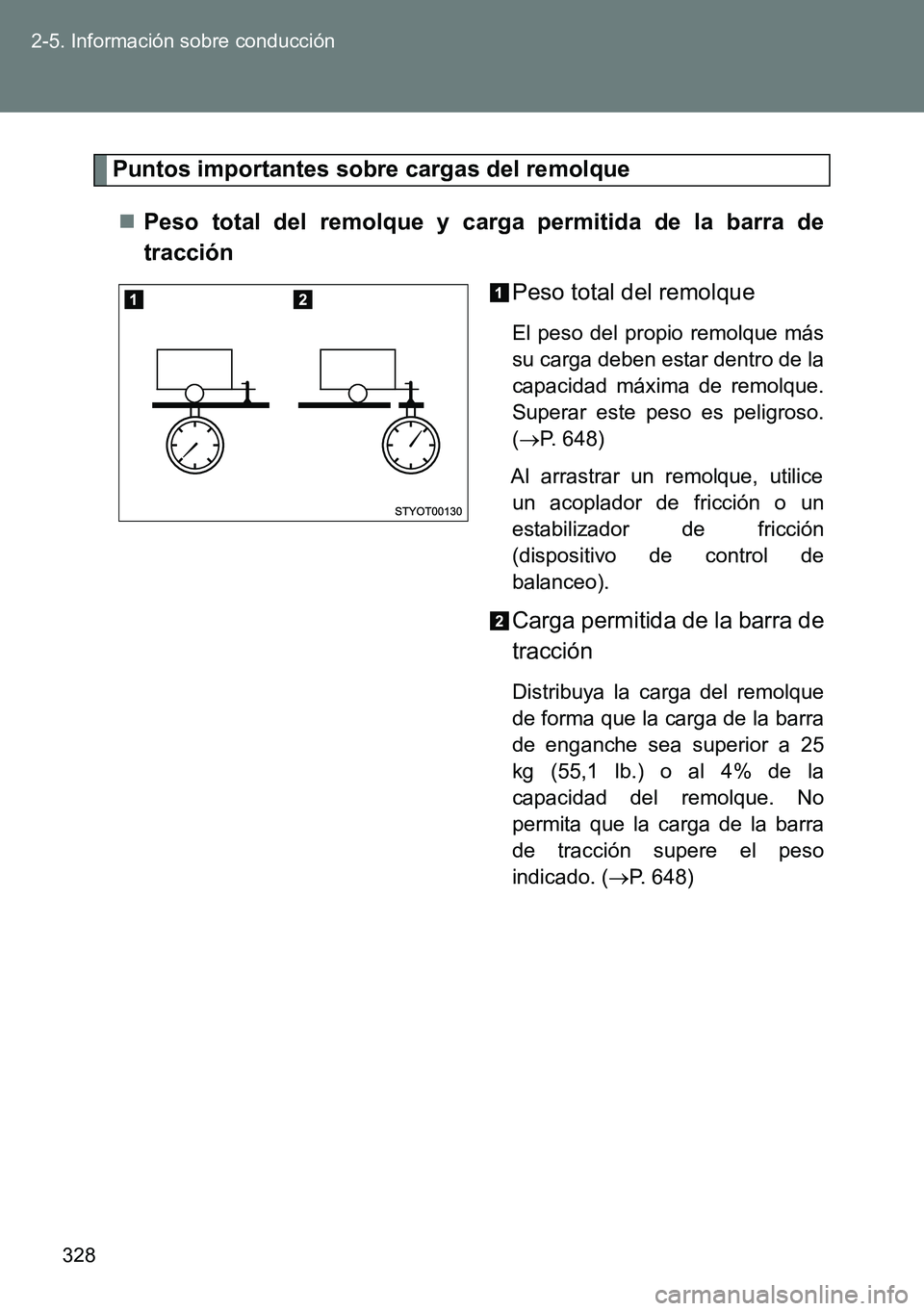 TOYOTA VERSO 2014  Manual del propietario (in Spanish) 328 2-5. Información sobre conducción
Puntos importantes sobre cargas del remolque
Peso total del remolque y carga permitida de la barra de
tracción
Peso total del remolque
El peso del propio re