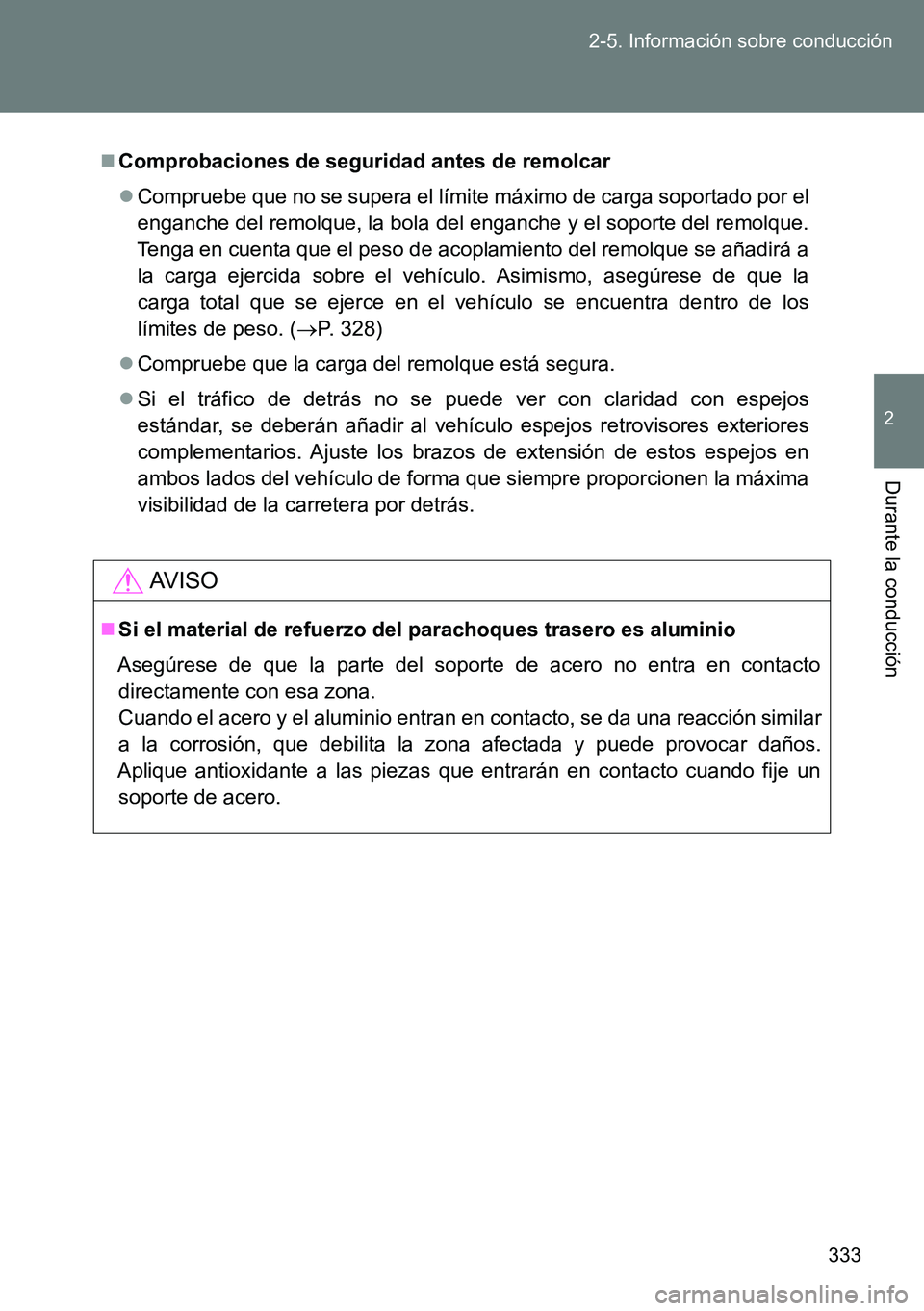 TOYOTA VERSO 2014  Manual del propietario (in Spanish) 333 2-5. Información sobre conducción
2
Durante la conducción
Comprobaciones de seguridad antes de remolcar
Compruebe que no se supera el límite máximo de carga soportado por el
enganche de