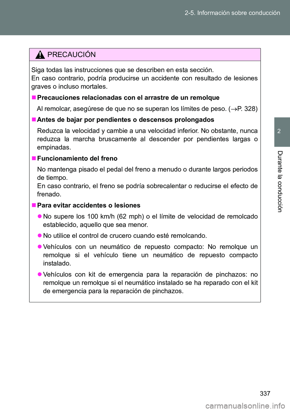 TOYOTA VERSO 2014  Manual del propietario (in Spanish) 337 2-5. Información sobre conducción
2
Durante la conducción
PRECAUCIÓN
Siga todas las instrucciones que se describen en esta sección.
En caso contrario, podría producirse un accidente con resu