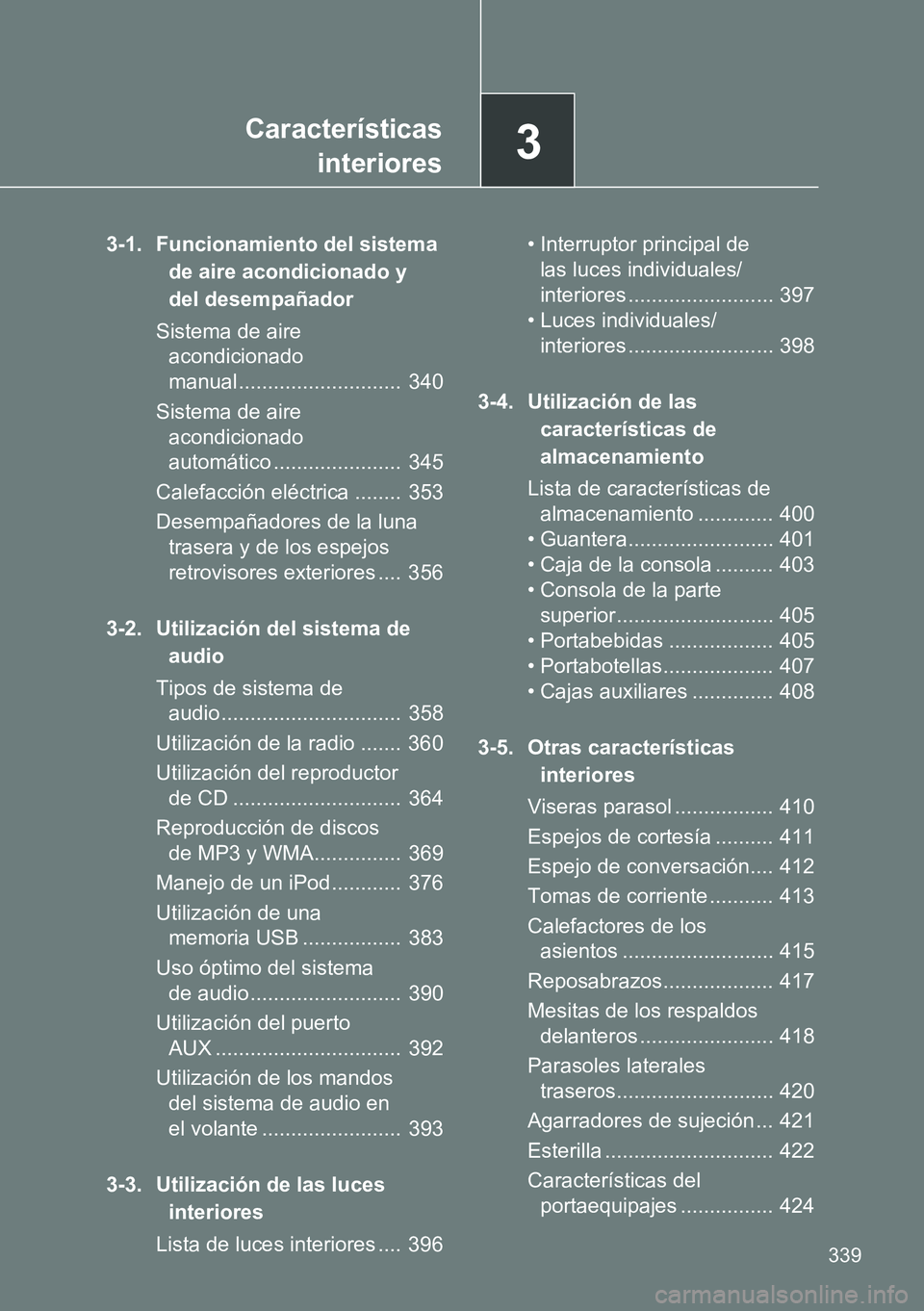 TOYOTA VERSO 2014  Manual del propietario (in Spanish) 3Características
interiores
339
3-1. Funcionamiento del sistema 
de aire acondicionado y 
del desempañador
Sistema de aire 
acondicionado 
manual ............................  340
Sistema de aire 
a