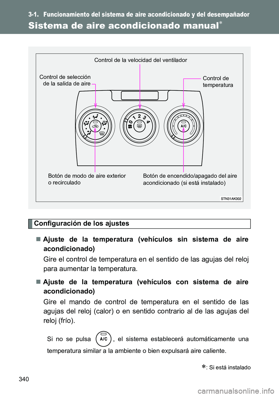 TOYOTA VERSO 2014  Manual del propietario (in Spanish) 340
3-1. Funcionamiento del sistema de aire acondicionado y del desempañador
Sistema de aire acondicionado manual
Configuración de los ajustes
Ajuste de la temperatura (vehículos sin sistema 