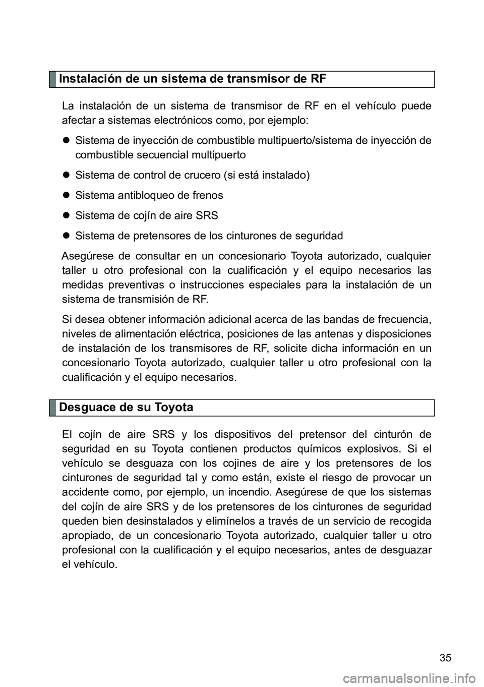 TOYOTA VERSO 2014 Manual del propietario (in Spanish) 35
Instalación de un sistema de transmisor de RF
La instalación de un sistema de transmisor de RF en el vehículo puede
afectar a sistemas electrónicos como, por ejemplo:
Sistema de inyección d TOYOTA VERSO 2014 Manual del propietario (in Spanish) 35
Instalación de un sistema de transmisor de RF
La instalación de un sistema de transmisor de RF en el vehículo puede
afectar a sistemas electrónicos como, por ejemplo:
Sistema de inyección d