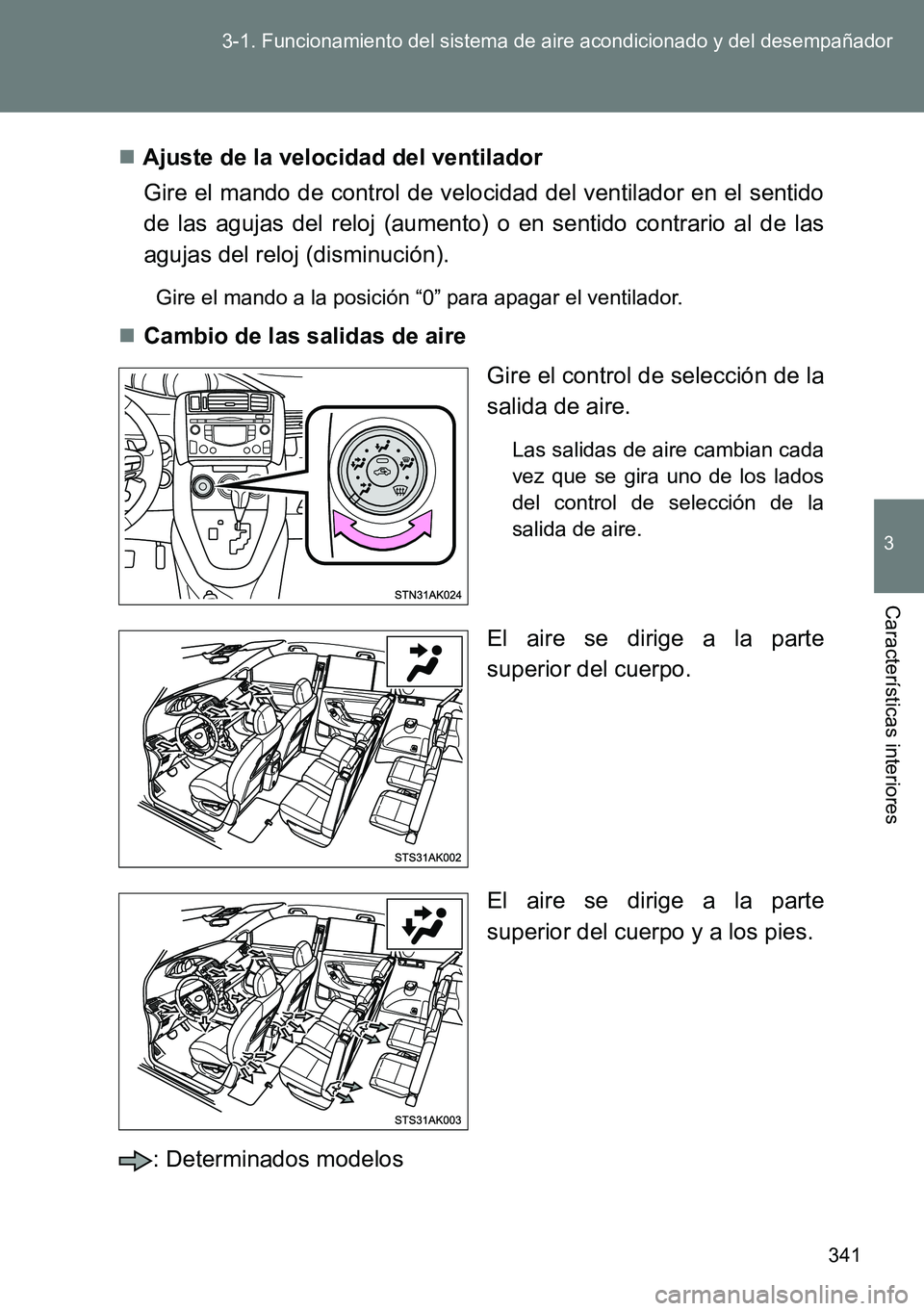 TOYOTA VERSO 2014  Manual del propietario (in Spanish) 341 3-1. Funcionamiento del sistema de aire acondicionado y del desempañador
3
Características interiores
Ajuste de la velocidad del ventilador
Gire el mando de control de velocidad del ventilado