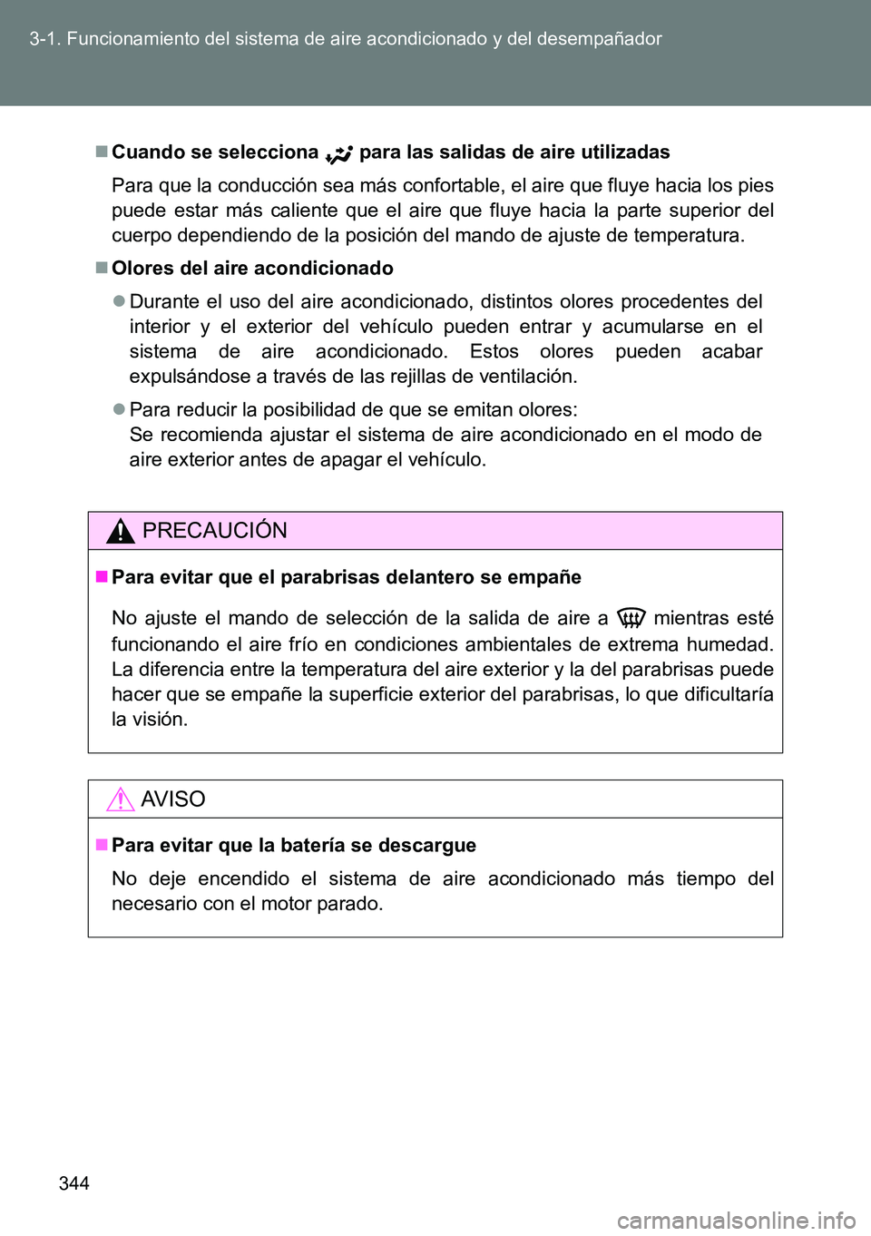 TOYOTA VERSO 2014  Manual del propietario (in Spanish) 344 3-1. Funcionamiento del sistema de aire acondicionado y del desempañador
Cuando se selecciona  para las salidas de aire utilizadas
Para que la conducción sea más confortable, el aire que flu