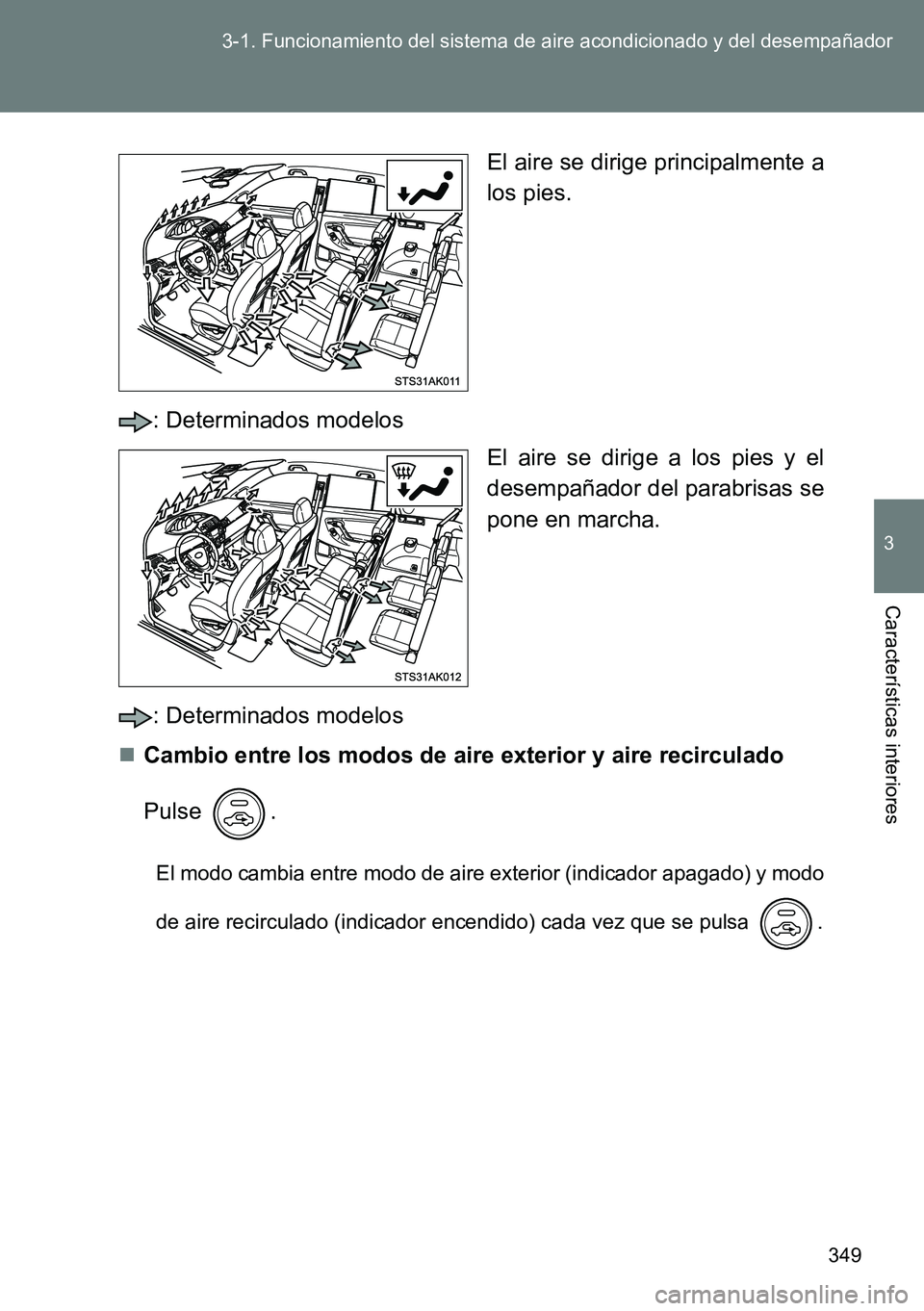 TOYOTA VERSO 2014  Manual del propietario (in Spanish) 349 3-1. Funcionamiento del sistema de aire acondicionado y del desempañador
3
Características interiores
El aire se dirige principalmente a
los pies.
: Determinados modelos
El aire se dirige a los 