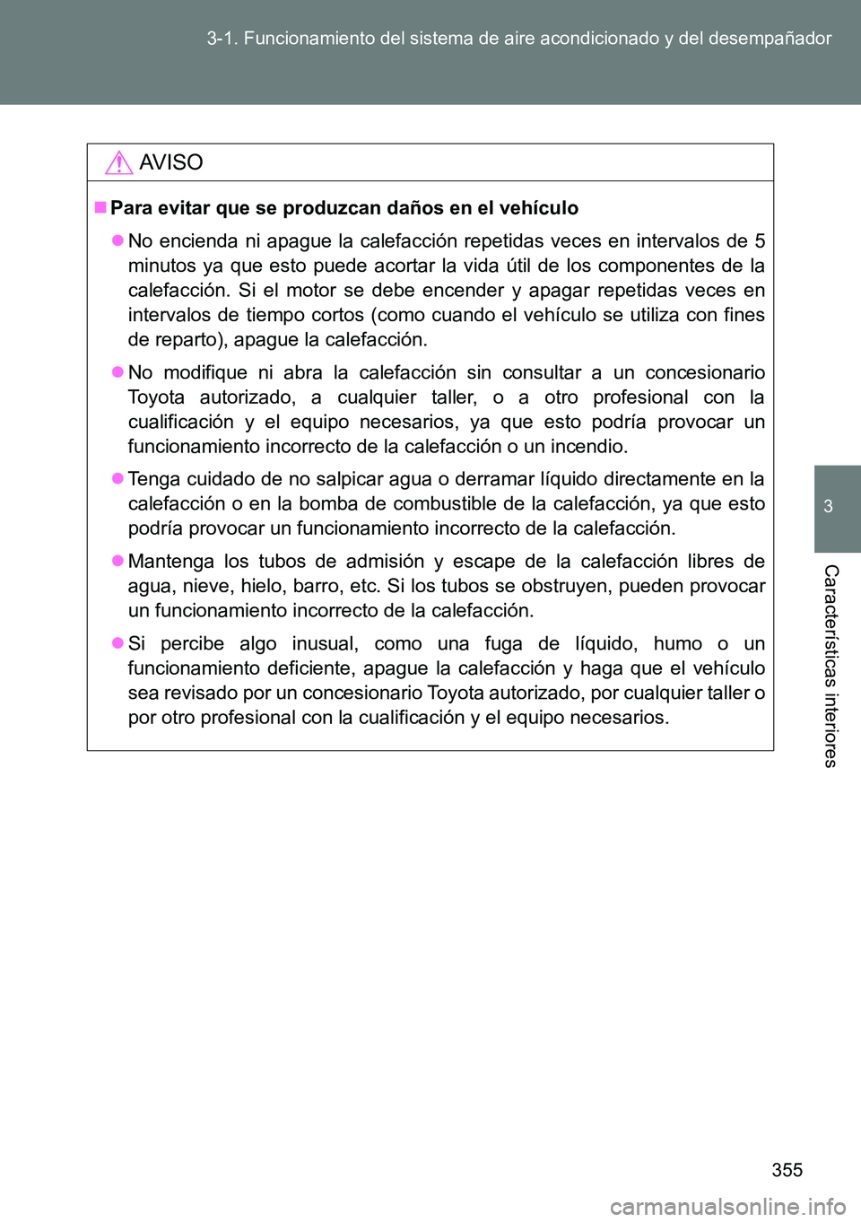 TOYOTA VERSO 2014  Manual del propietario (in Spanish) 355 3-1. Funcionamiento del sistema de aire acondicionado y del desempañador
3
Características interiores
AVISO
Para evitar que se produzcan daños en el vehículo
No encienda ni apague la cal