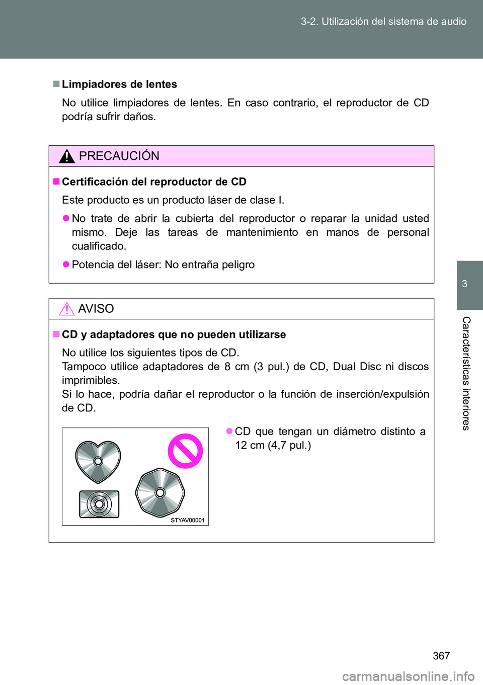 TOYOTA VERSO 2014 Manual del propietario (in Spanish) 367 3-2. Utilización del sistema de audio
3
Características interiores
Limpiadores de lentes
No utilice limpiadores de lentes. En caso contrario, el reproductor de CD
podría sufrir daños.
PRECA TOYOTA VERSO 2014 Manual del propietario (in Spanish) 367 3-2. Utilización del sistema de audio
3
Características interiores
Limpiadores de lentes
No utilice limpiadores de lentes. En caso contrario, el reproductor de CD
podría sufrir daños.
PRECA