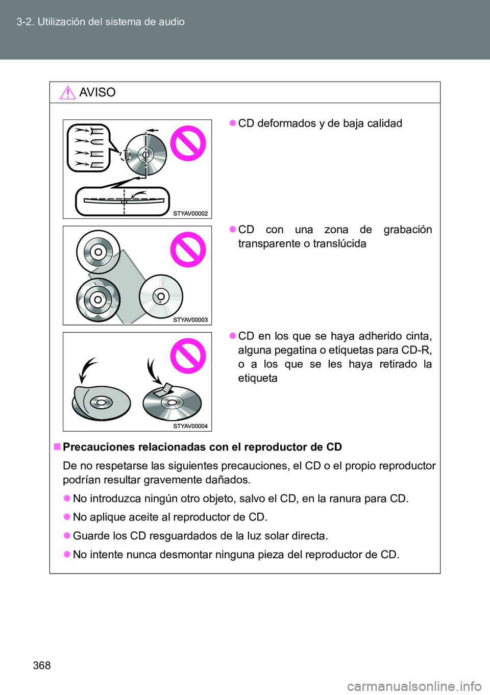 TOYOTA VERSO 2014 Manual del propietario (in Spanish) 368 3-2. Utilización del sistema de audio
AVISO
Precauciones relacionadas con el reproductor de CD
De no respetarse las siguientes precauciones, el CD o el propio reproductor
podrían resultar gra TOYOTA VERSO 2014 Manual del propietario (in Spanish) 368 3-2. Utilización del sistema de audio
AVISO
Precauciones relacionadas con el reproductor de CD
De no respetarse las siguientes precauciones, el CD o el propio reproductor
podrían resultar gra