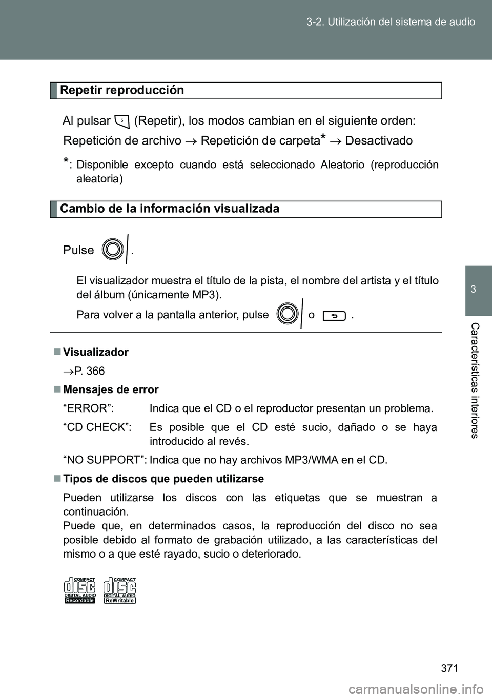 TOYOTA VERSO 2014  Manual del propietario (in Spanish) 371 3-2. Utilización del sistema de audio
3
Características interiores
Repetir reproducción
Al pulsar   (Repetir), los modos cambian en el siguiente orden: 
Repetición de archivo  Repetición d