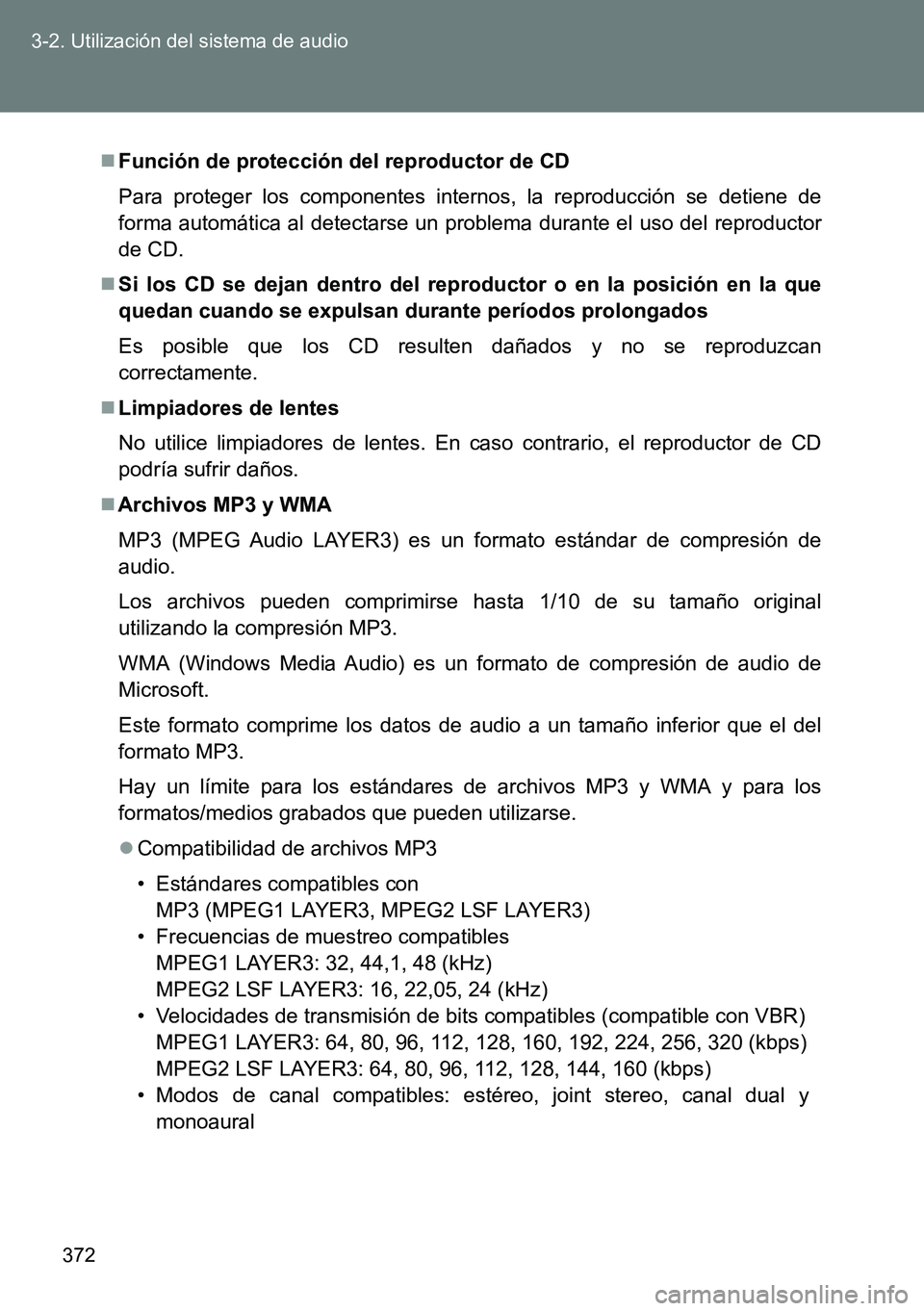 TOYOTA VERSO 2014  Manual del propietario (in Spanish) 372 3-2. Utilización del sistema de audio
Función de protección del reproductor de CD
Para proteger los componentes internos, la reproducción se detiene de
forma automática al detectarse un pr