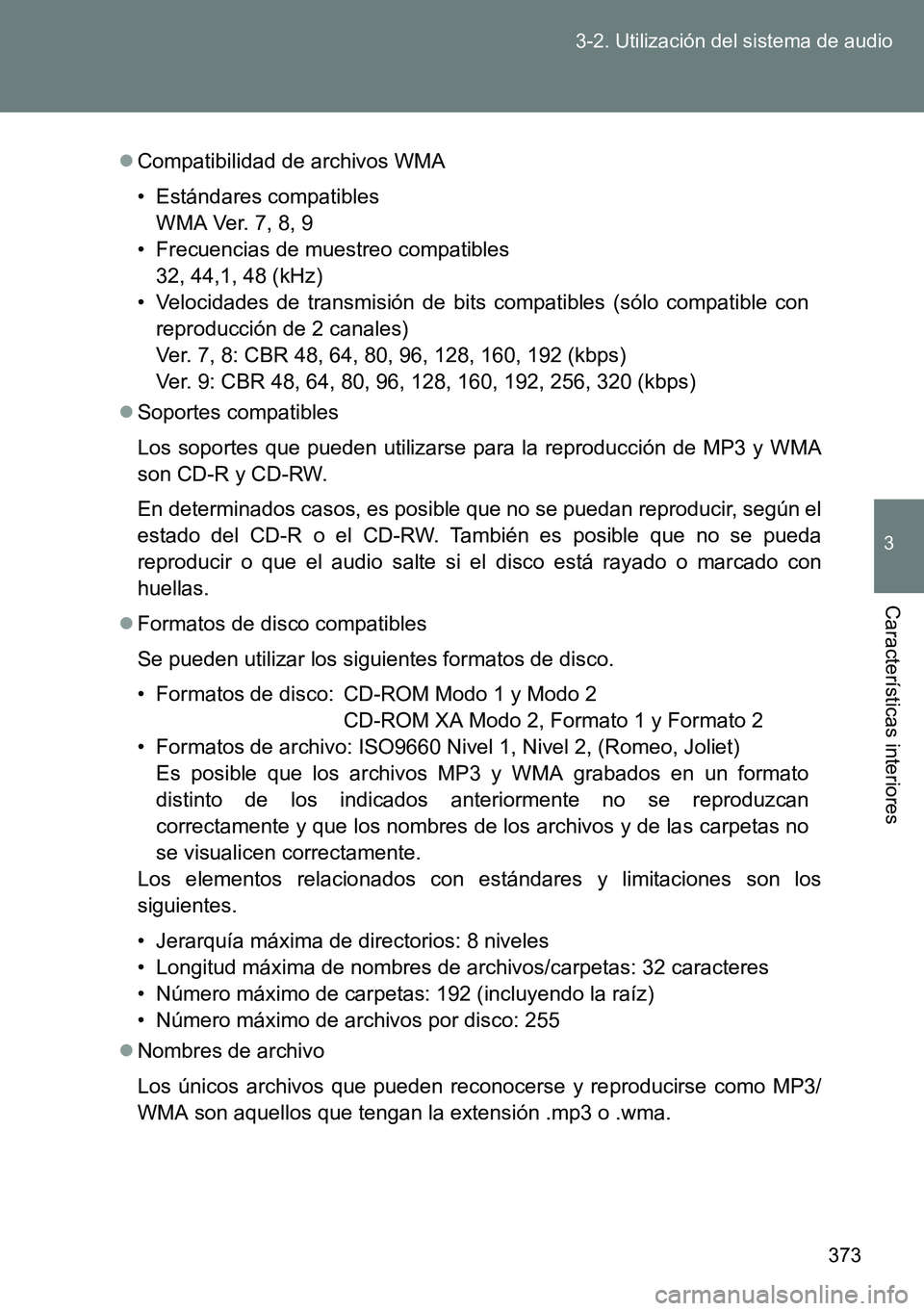 TOYOTA VERSO 2014  Manual del propietario (in Spanish) 373 3-2. Utilización del sistema de audio
3
Características interiores
Compatibilidad de archivos WMA
• Estándares compatibles
WMA Ver. 7, 8, 9
• Frecuencias de muestreo compatibles
32, 44,1
