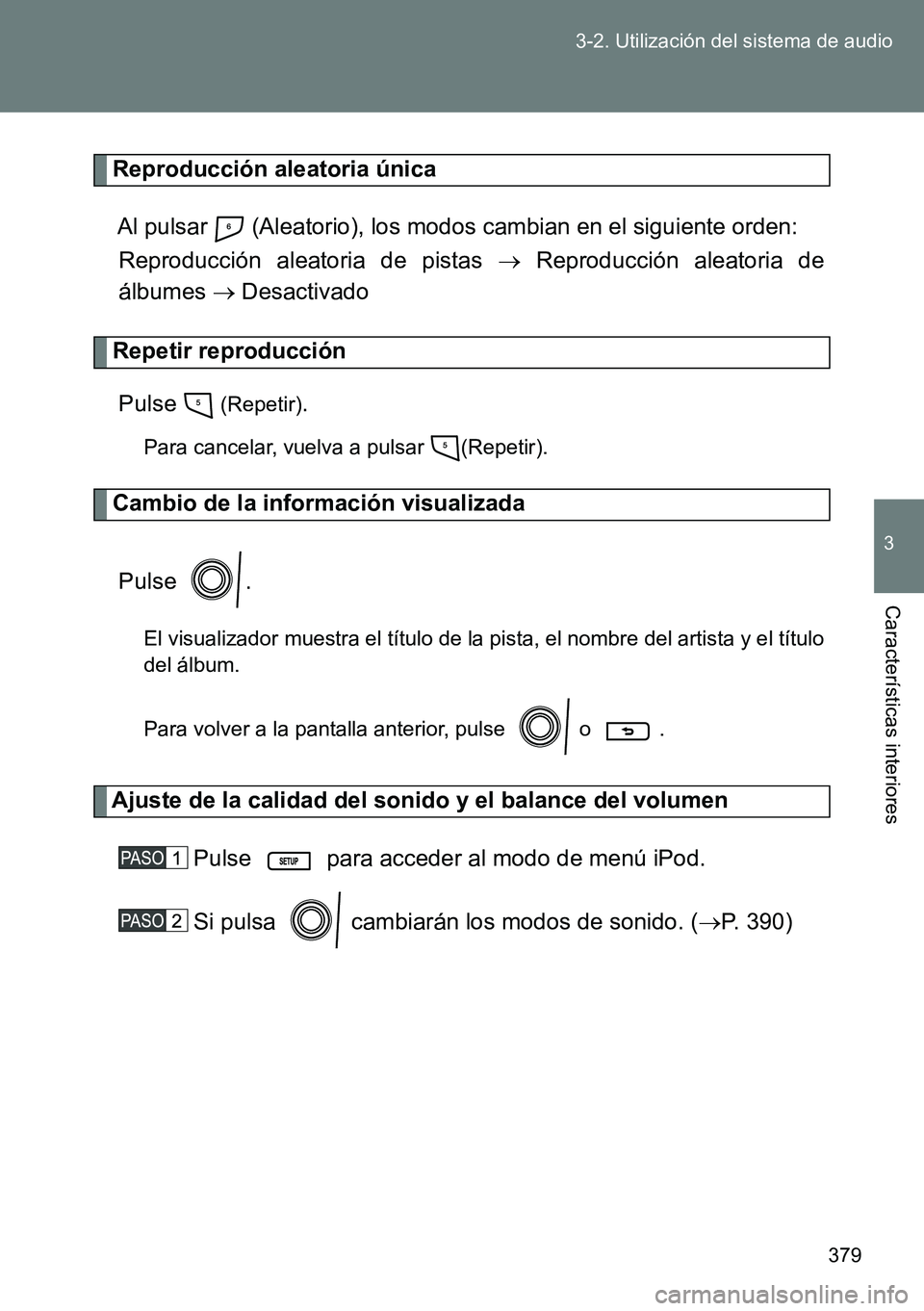 TOYOTA VERSO 2014  Manual del propietario (in Spanish) 379 3-2. Utilización del sistema de audio
3
Características interiores
Reproducción aleatoria única
Al pulsar   (Aleatorio), los modos cambian en el siguiente orden: 
Reproducción aleatoria de pi