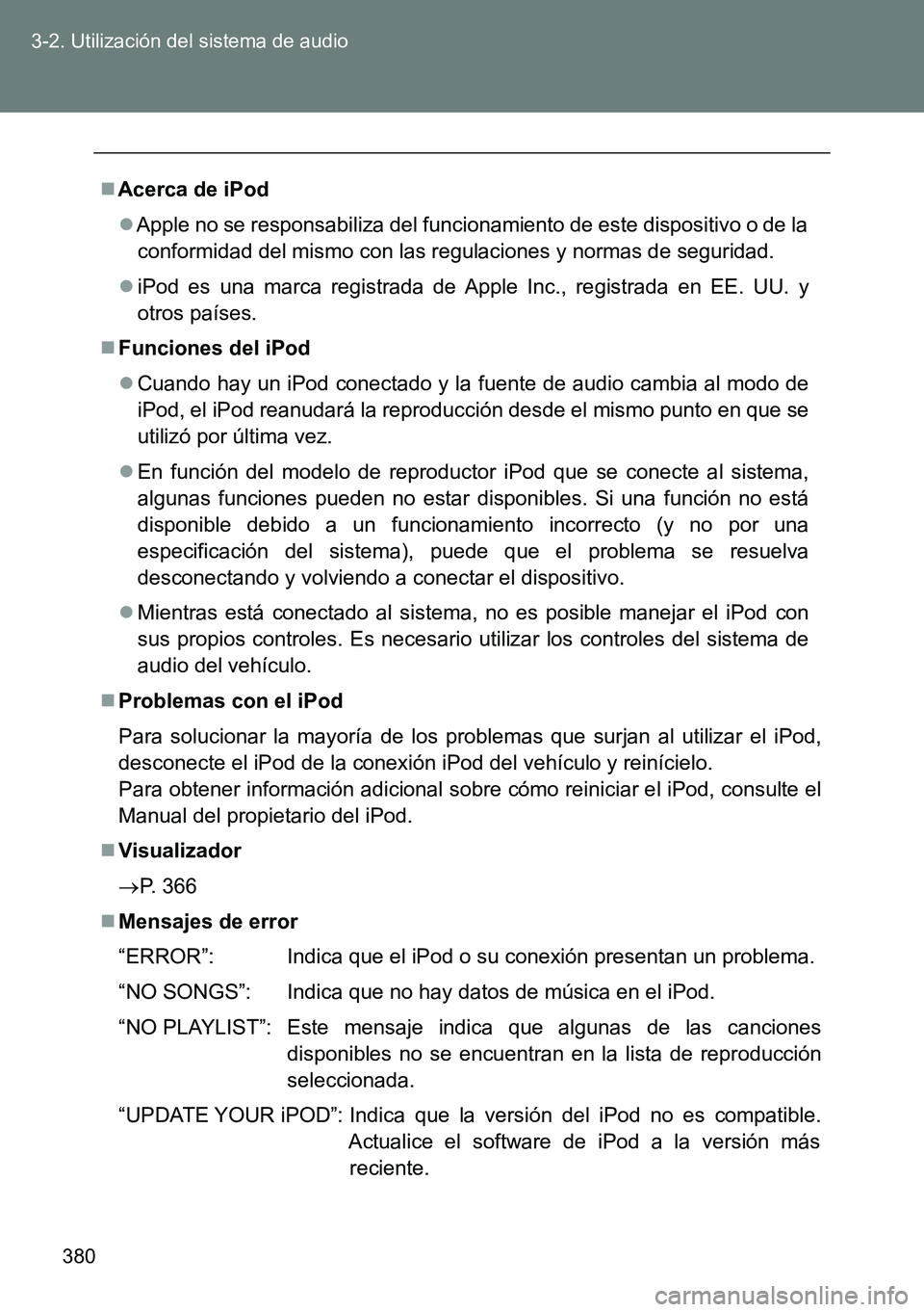 TOYOTA VERSO 2014  Manual del propietario (in Spanish) 380 3-2. Utilización del sistema de audio
Acerca de iPod
Apple no se responsabiliza del funcionamiento de este dispositivo o de la
conformidad del mismo con las regulaciones y normas de segurid