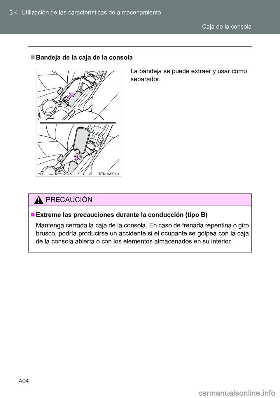 TOYOTA VERSO 2014  Manual del propietario (in Spanish) 404 3-4. Utilización de las características de almacenamiento
Bandeja de la caja de la consola
PRECAUCIÓN
Extreme las precauciones durante la conducción (tipo B)
Mantenga cerrada la caja de 