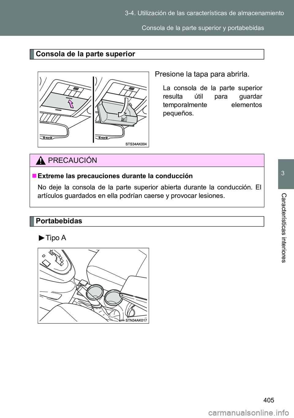 TOYOTA VERSO 2014  Manual del propietario (in Spanish) 405 3-4. Utilización de las características de almacenamiento
3
Características interiores
Consola de la parte superior
Presione la tapa para abrirla.
La consola de la parte superior
resulta útil 