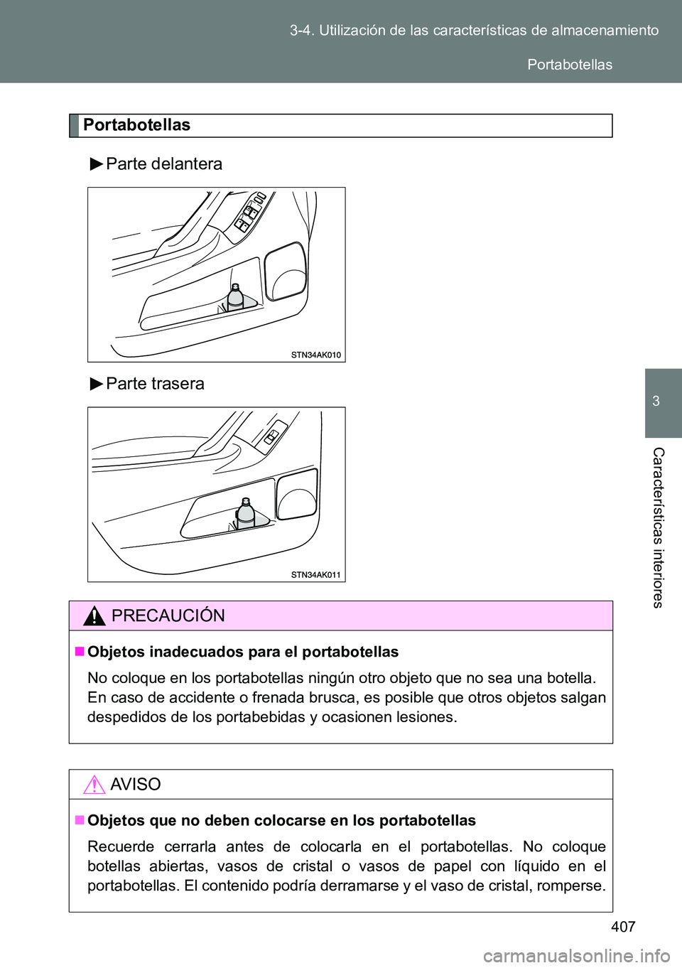 TOYOTA VERSO 2014  Manual del propietario (in Spanish) 407 3-4. Utilización de las características de almacenamiento
3
Características interiores
Portabotellas
Parte delantera
Parte trasera
PRECAUCIÓN
Objetos inadecuados para el portabotellas
No co