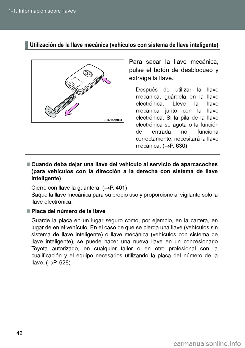 TOYOTA VERSO 2014 Manual del propietario (in Spanish) 42 1-1. Información sobre llaves
Utilización de la llave mecánica (vehículos con sistema de llave inteligente)
Para sacar la llave mecánica,
pulse el botón de desbloqueo y
extraiga la llave.
Des TOYOTA VERSO 2014 Manual del propietario (in Spanish) 42 1-1. Información sobre llaves
Utilización de la llave mecánica (vehículos con sistema de llave inteligente)
Para sacar la llave mecánica,
pulse el botón de desbloqueo y
extraiga la llave.
Des