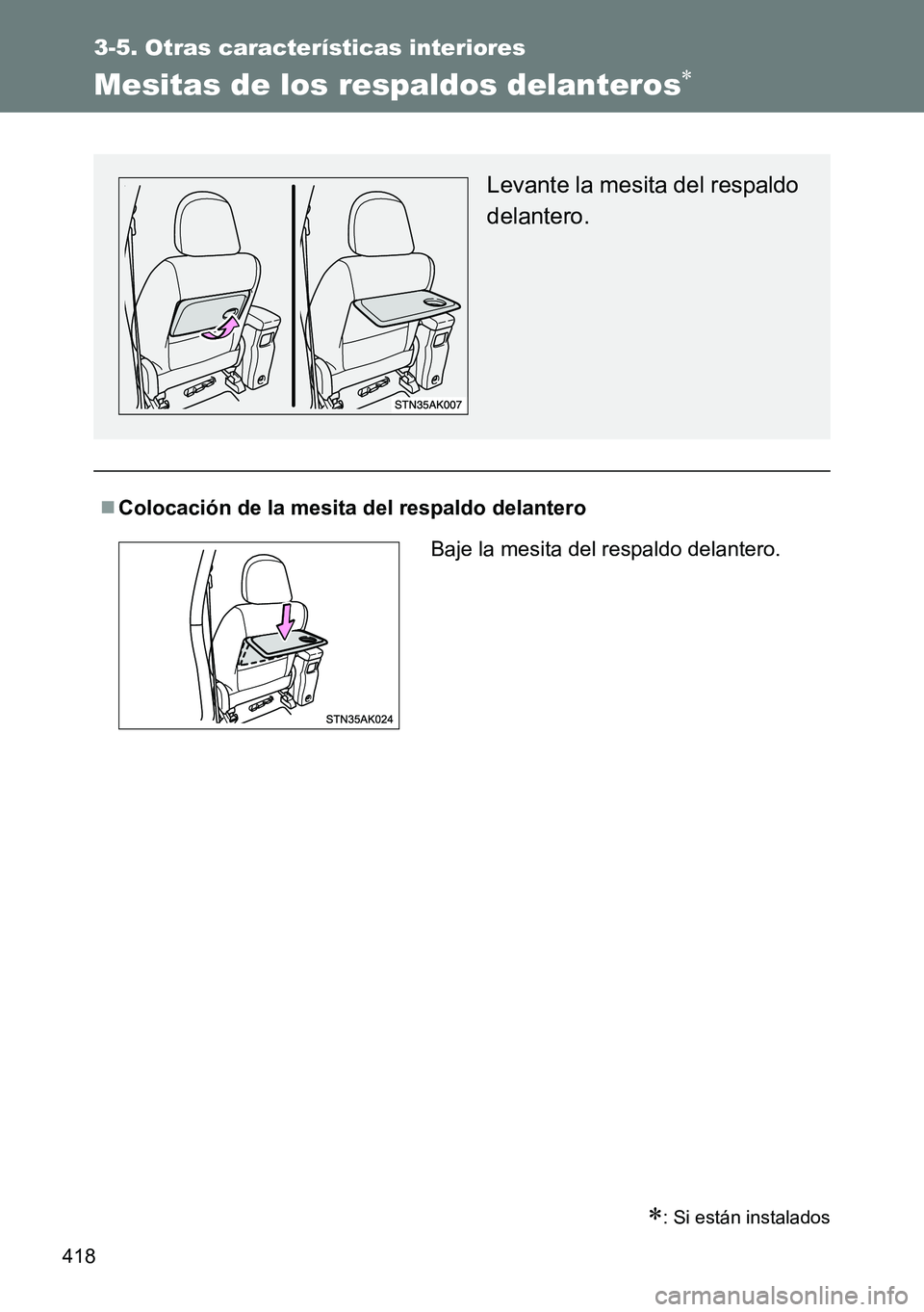TOYOTA VERSO 2014  Manual del propietario (in Spanish) 418
3-5. Otras características interiores
Mesitas de los respaldos delanteros
: Si están instalados
Colocación de la mesita del respaldo delantero
Levante la mesita del respaldo
delantero.