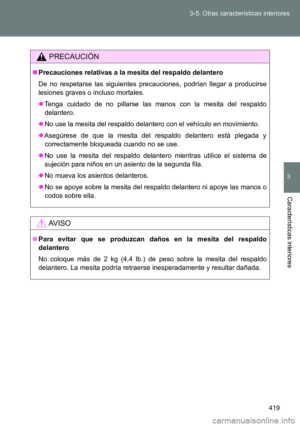 TOYOTA VERSO 2014  Manual del propietario (in Spanish) 419 3-5. Otras características interiores
3
Características interiores
PRECAUCIÓN
Precauciones relativas a la mesita del respaldo delantero
De no respetarse las siguientes precauciones, podrían