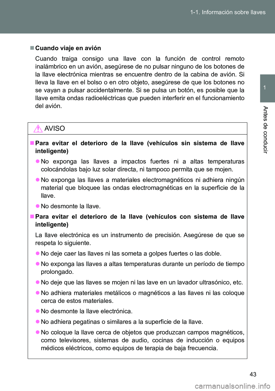 TOYOTA VERSO 2014 Manual del propietario (in Spanish) 43 1-1. Información sobre llaves
1
Antes de conducir
Cuando viaje en avión
Cuando traiga consigo una llave con la función de control remoto
inalámbrico en un avión, asegúrese de no pulsar nin TOYOTA VERSO 2014 Manual del propietario (in Spanish) 43 1-1. Información sobre llaves
1
Antes de conducir
Cuando viaje en avión
Cuando traiga consigo una llave con la función de control remoto
inalámbrico en un avión, asegúrese de no pulsar nin