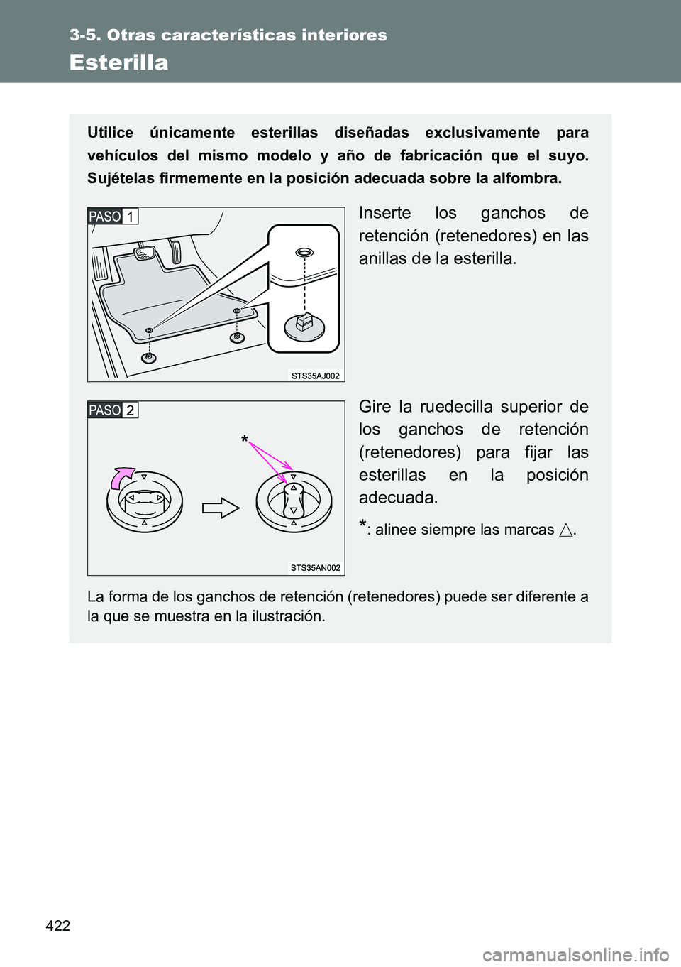 TOYOTA VERSO 2014  Manual del propietario (in Spanish) 422
3-5. Otras características interiores
Esterilla
Utilice únicamente esterillas diseñadas exclusivamente para
vehículos del mismo modelo y año de fabricación que el suyo.
Sujételas firmemente