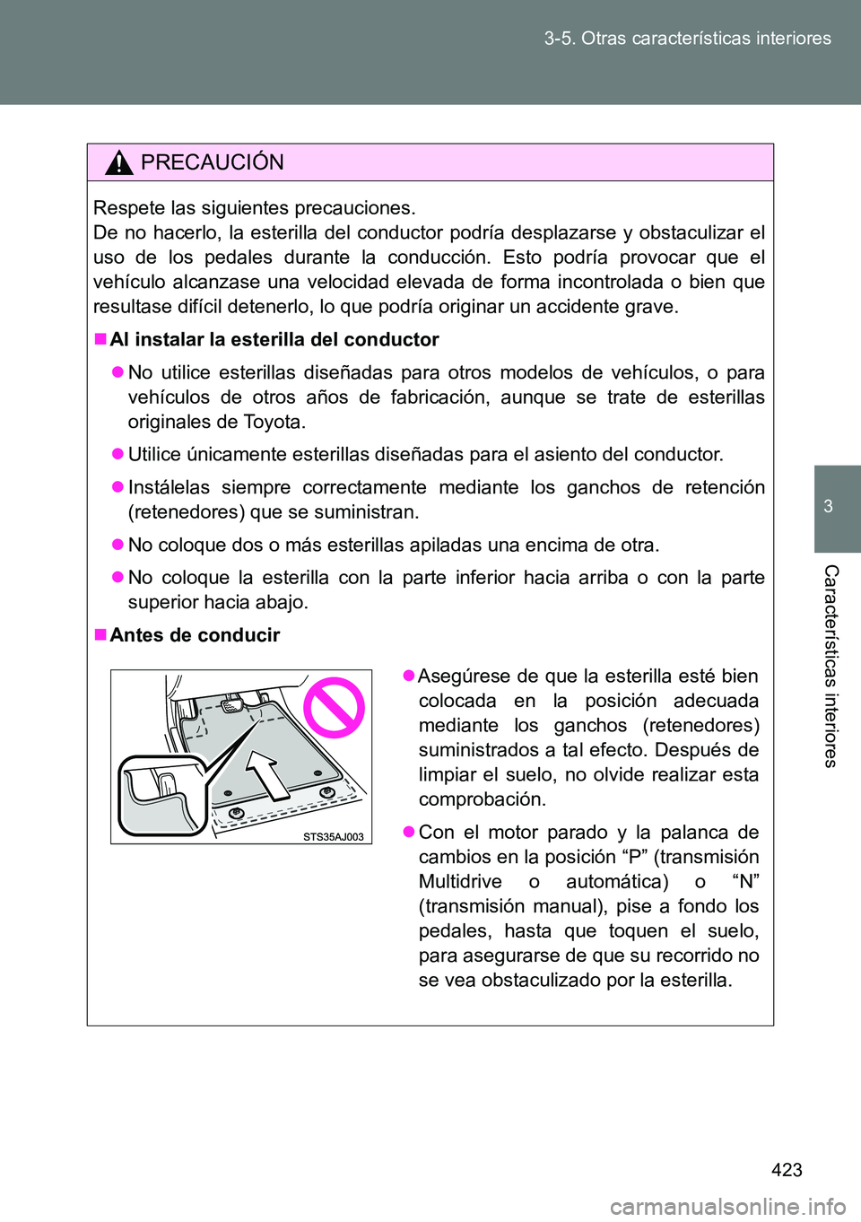 TOYOTA VERSO 2014 Manual del propietario (in Spanish) 423 3-5. Otras características interiores
3
Características interiores
PRECAUCIÓN
Respete las siguientes precauciones.
De no hacerlo, la esterilla del conductor podría desplazarse y obstaculizar e TOYOTA VERSO 2014 Manual del propietario (in Spanish) 423 3-5. Otras características interiores
3
Características interiores
PRECAUCIÓN
Respete las siguientes precauciones.
De no hacerlo, la esterilla del conductor podría desplazarse y obstaculizar e