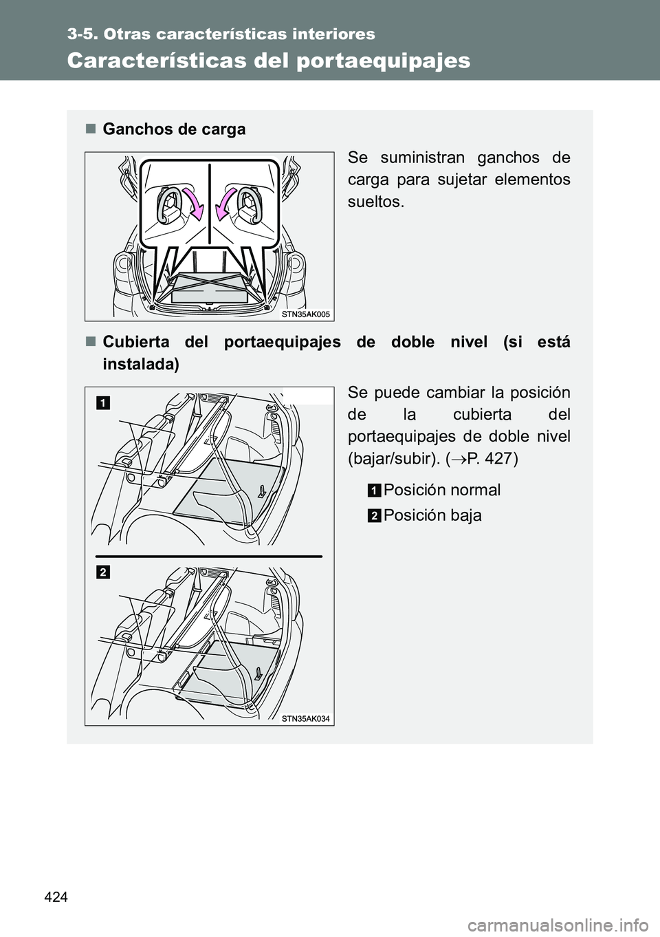TOYOTA VERSO 2014  Manual del propietario (in Spanish) 424
3-5. Otras características interiores
Características del por taequipajes
Ganchos de carga
Se suministran ganchos de
carga para sujetar elementos
sueltos.
Cubierta del portaequipajes de do