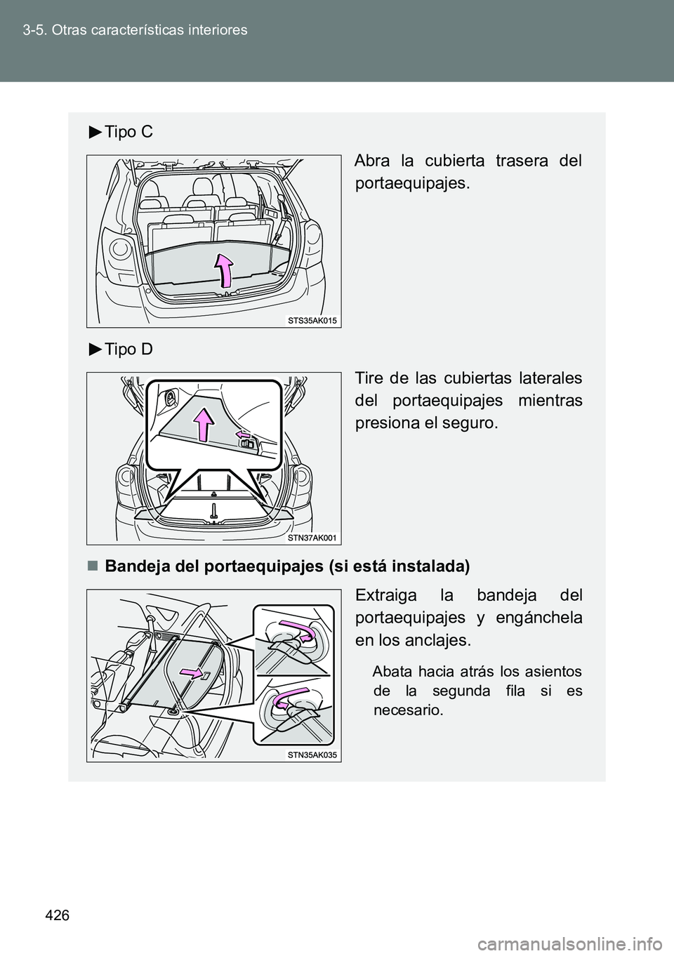TOYOTA VERSO 2014  Manual del propietario (in Spanish) 426 3-5. Otras características interiores
Tipo C
Abra la cubierta trasera del
portaequipajes.
Tipo D
Tire de las cubiertas laterales
del portaequipajes mientras
presiona el seguro.
Bandeja del por