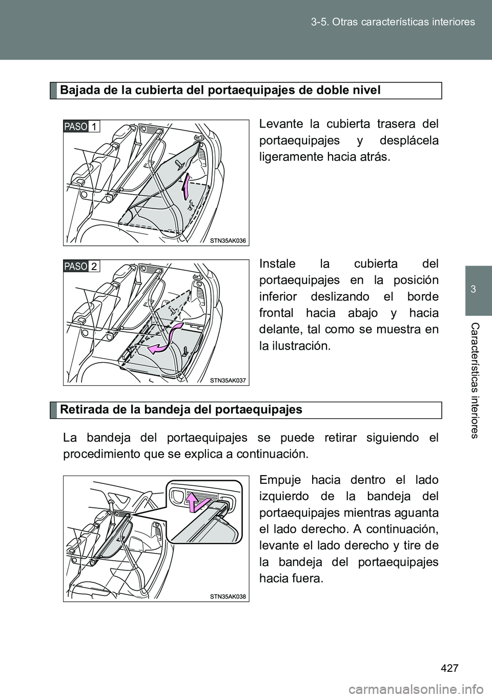TOYOTA VERSO 2014  Manual del propietario (in Spanish) 427 3-5. Otras características interiores
3
Características interiores
Bajada de la cubierta del portaequipajes de doble nivel
Levante la cubierta trasera del
portaequipajes y desplácela
ligerament