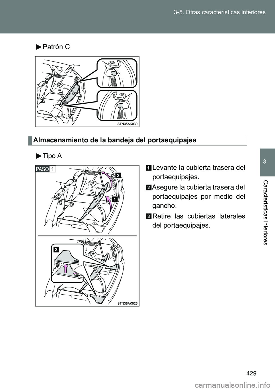TOYOTA VERSO 2014  Manual del propietario (in Spanish) 429 3-5. Otras características interiores
3
Características interiores
Patrón C
Almacenamiento de la bandeja del portaequipajes
Tipo A
Levante la cubierta trasera del
portaequipajes.
Asegure la cub