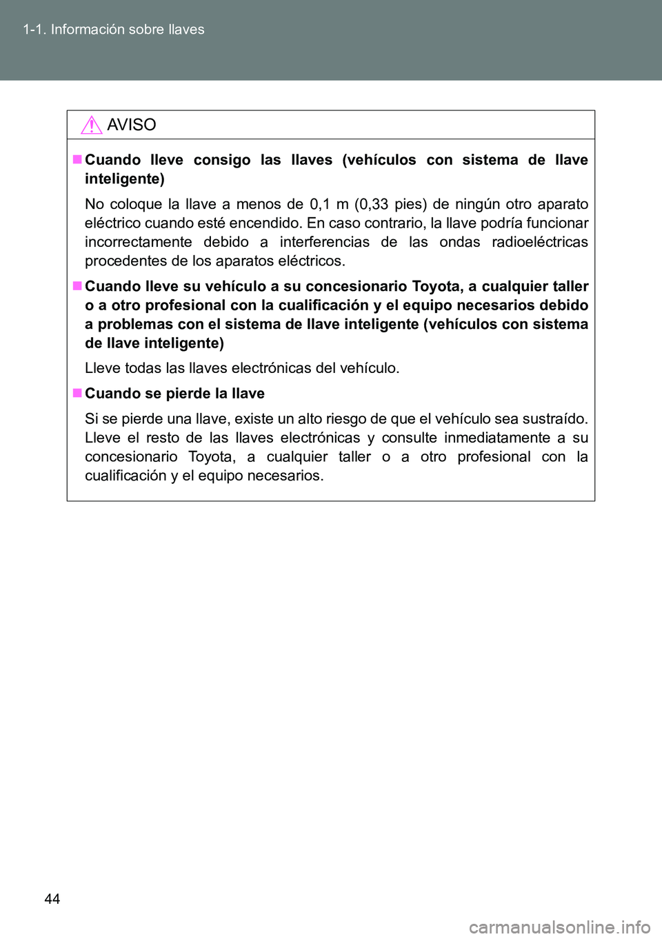 TOYOTA VERSO 2014 Manual del propietario (in Spanish) 44 1-1. Información sobre llaves
AVISO
Cuando lleve consigo las llaves (vehículos con sistema de llave
inteligente)
No coloque la llave a menos de 0,1 m (0,33 pies) de ningún otro aparato
eléct TOYOTA VERSO 2014 Manual del propietario (in Spanish) 44 1-1. Información sobre llaves
AVISO
Cuando lleve consigo las llaves (vehículos con sistema de llave
inteligente)
No coloque la llave a menos de 0,1 m (0,33 pies) de ningún otro aparato
eléct