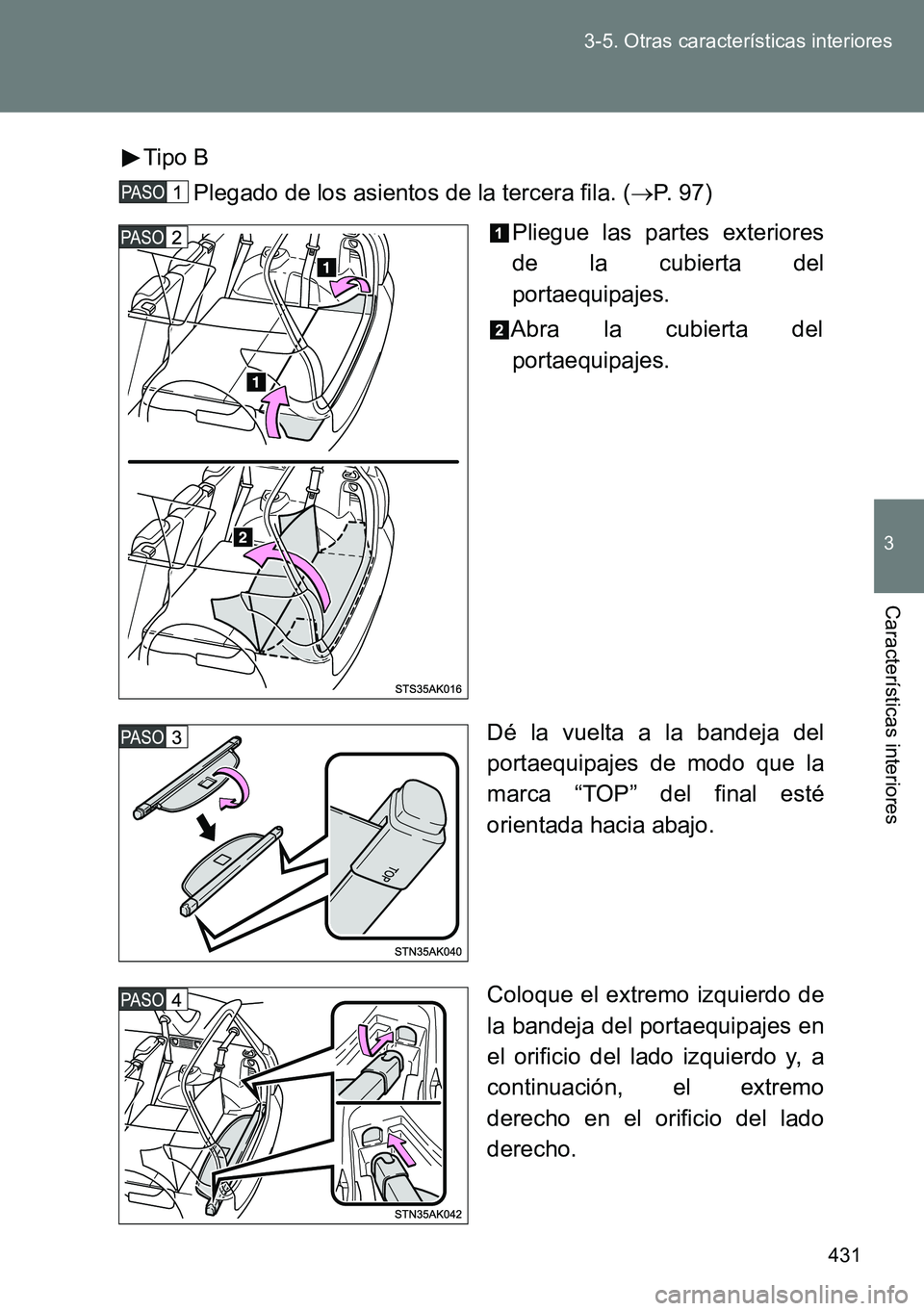 TOYOTA VERSO 2014 Manual del propietario (in Spanish) 431 3-5. Otras características interiores
3
Características interiores
Tipo B
Plegado de los asientos de la tercera fila. (P. 97)
Pliegue las partes exteriores
de la cubierta del
portaequipajes.
TOYOTA VERSO 2014 Manual del propietario (in Spanish) 431 3-5. Otras características interiores
3
Características interiores
Tipo B
Plegado de los asientos de la tercera fila. (P. 97)
Pliegue las partes exteriores
de la cubierta del
portaequipajes.