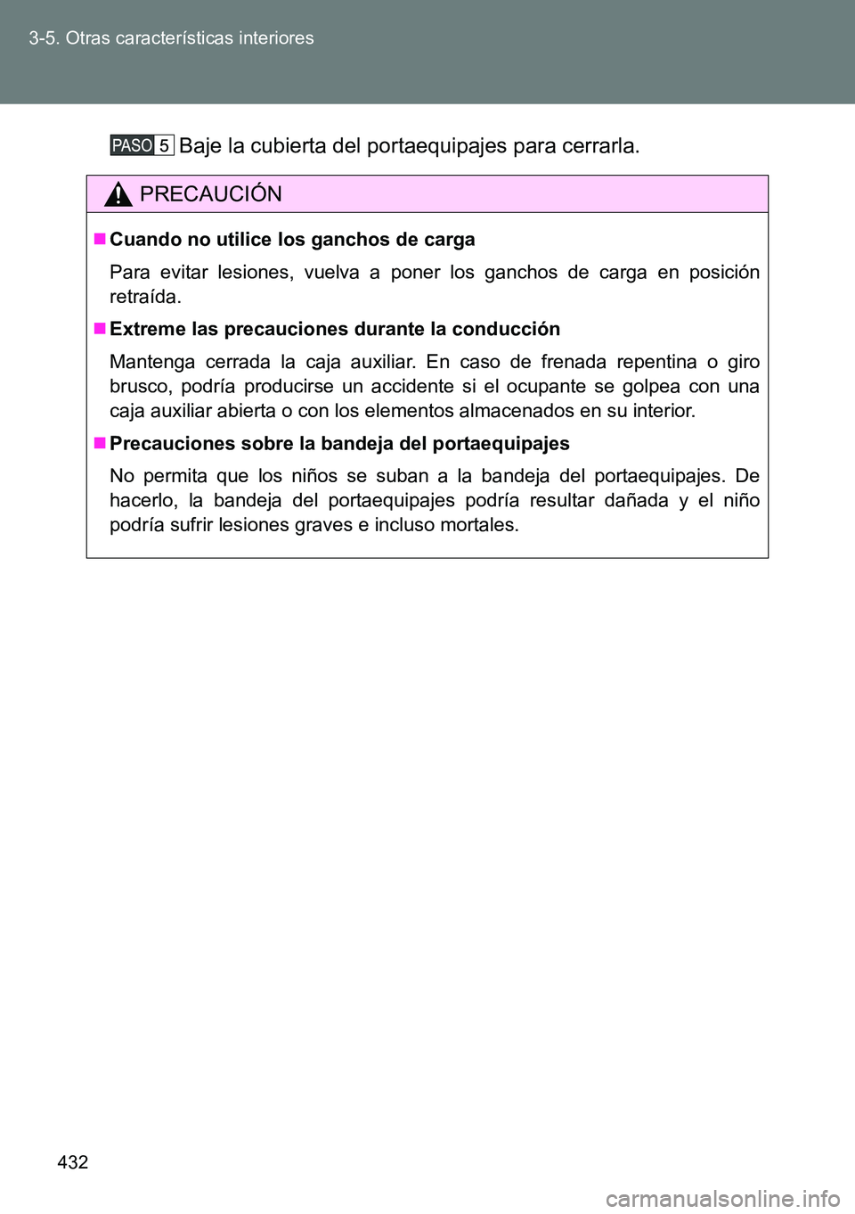 TOYOTA VERSO 2014 Manual del propietario (in Spanish) 432 3-5. Otras características interiores
Baje la cubierta del portaequipajes para cerrarla.
PRECAUCIÓN
Cuando no utilice los ganchos de carga
Para evitar lesiones, vuelva a poner los ganchos de TOYOTA VERSO 2014 Manual del propietario (in Spanish) 432 3-5. Otras características interiores
Baje la cubierta del portaequipajes para cerrarla.
PRECAUCIÓN
Cuando no utilice los ganchos de carga
Para evitar lesiones, vuelva a poner los ganchos de