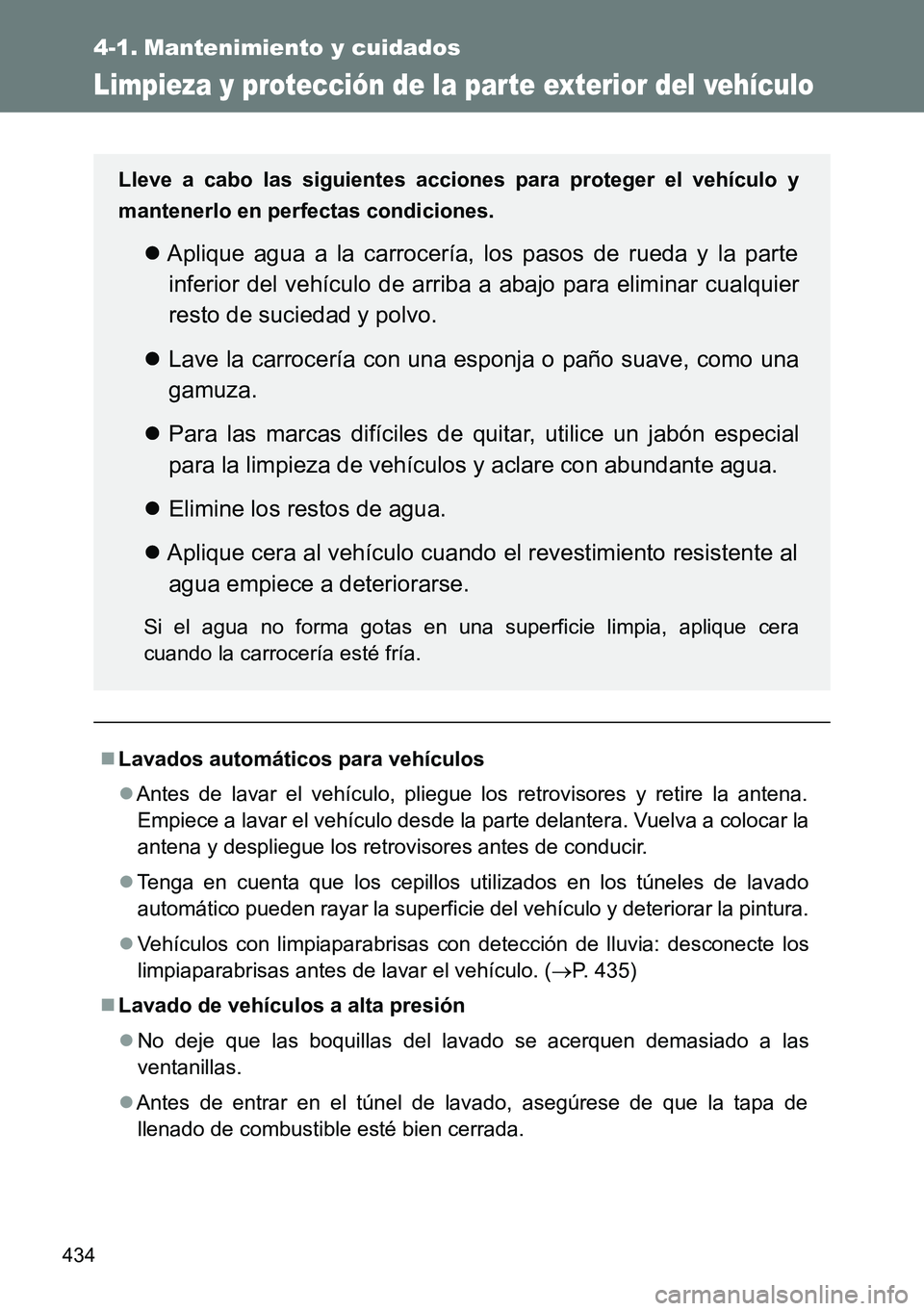 TOYOTA VERSO 2014 Manual del propietario (in Spanish) 434
4-1. Mantenimiento y cuidados
Limpieza y protección de la parte exterior del vehículo
Lavados automáticos para vehículos
Antes de lavar el vehículo, pliegue los retrovisores y retire la TOYOTA VERSO 2014 Manual del propietario (in Spanish) 434
4-1. Mantenimiento y cuidados
Limpieza y protección de la parte exterior del vehículo
Lavados automáticos para vehículos
Antes de lavar el vehículo, pliegue los retrovisores y retire la